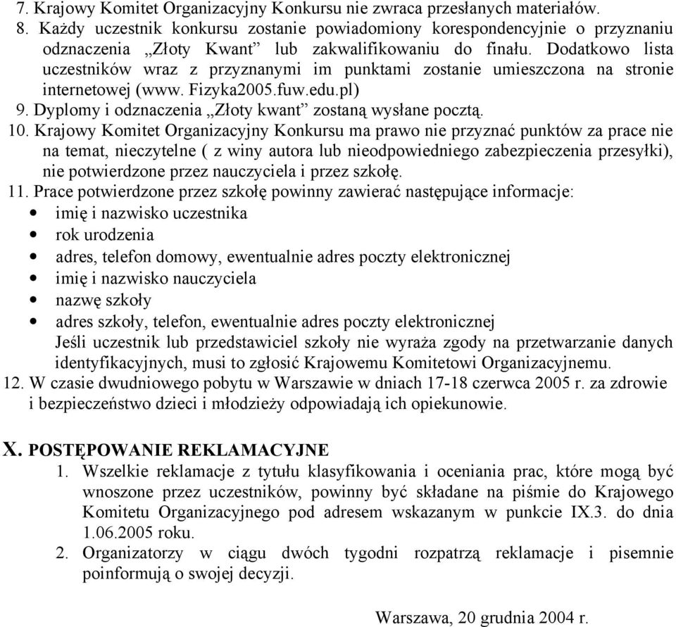 Dodatkowo lista uczestników wraz z przyznanymi im punktami zostanie umieszczona na stronie internetowej (www. Fizyka2005.fuw.edu.pl) 9. Dyplomy i odznaczenia Złoty kwant zostaną wysłane pocztą. 10.