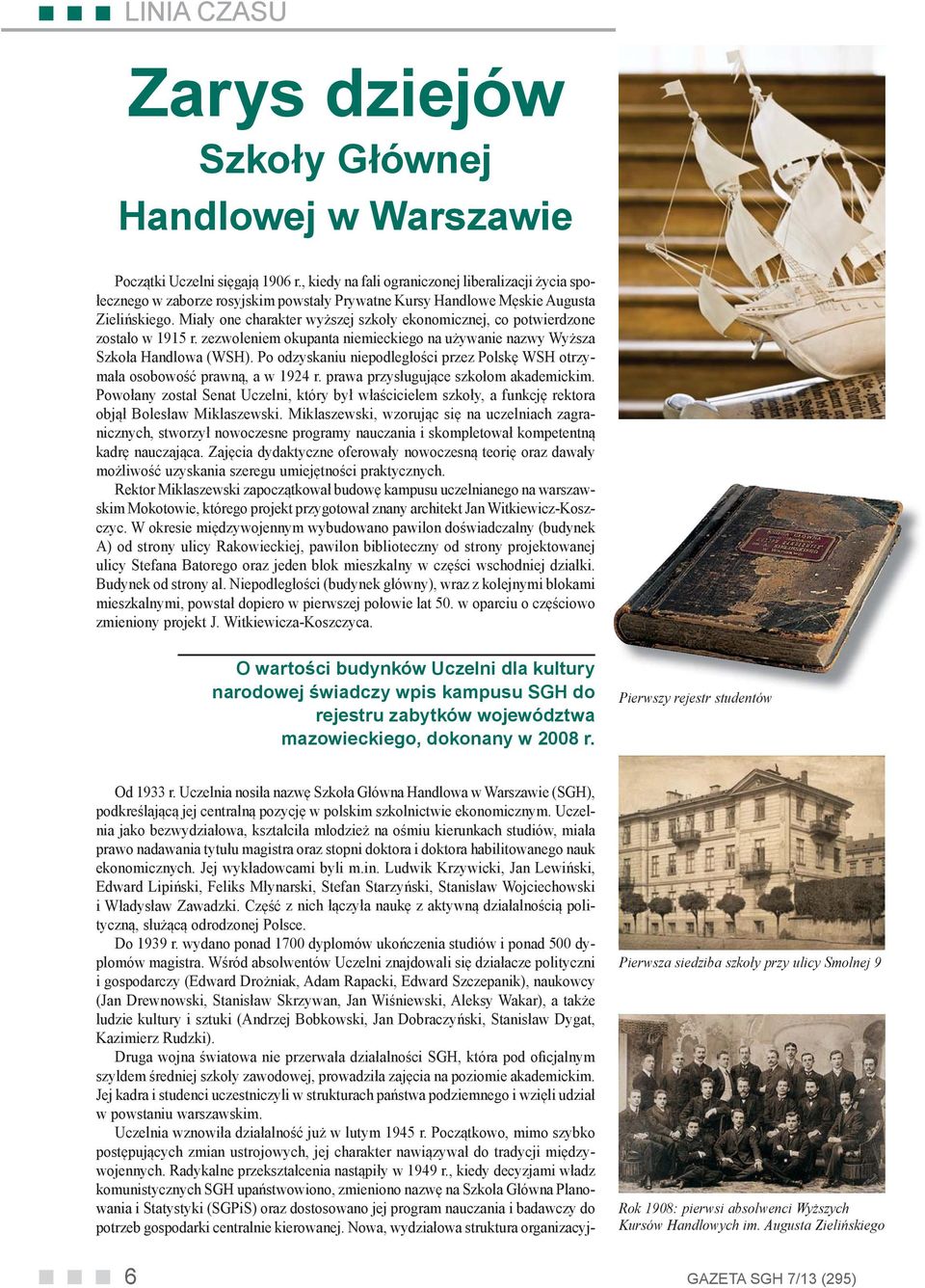 Miały one charakter wyższej szkoły ekonomicznej, co potwierdzone zostało w 1915 r. zezwoleniem okupanta niemieckiego na używanie nazwy Wyższa Szkoła Handlowa (WSH).