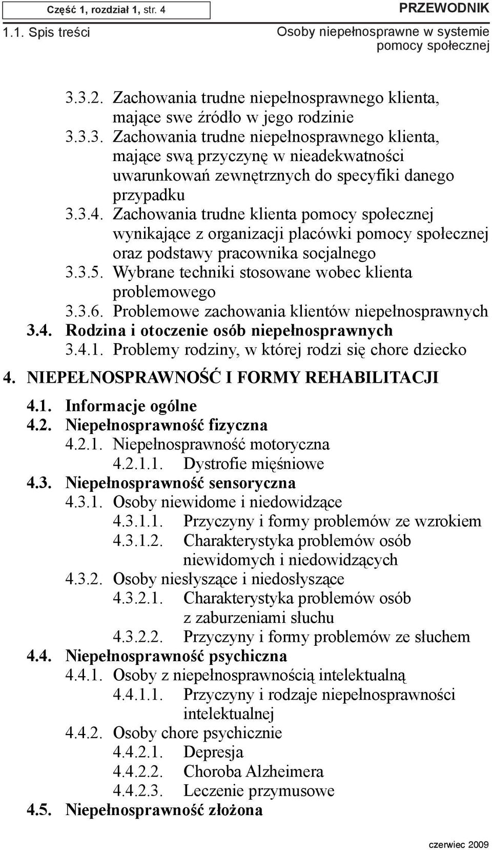 Problemowe zachowania klientów niepe³nosprawnych 3.4. Rodzina i otoczenie osób niepe³nosprawnych 3.4.1. Problemy rodziny, w której rodzi siê chore dziecko 4. NIEPE NOSPRAWNOŒÆ I FORMY REHABILITACJI 4.