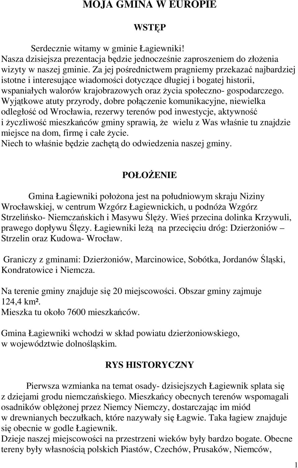 Wyjątkowe atuty przyrody, dobre połączenie komunikacyjne, niewielka odległość od Wrocławia, rezerwy terenów pod inwestycje, aktywność i życzliwość mieszkańców gminy sprawią, że wielu z Was właśnie tu