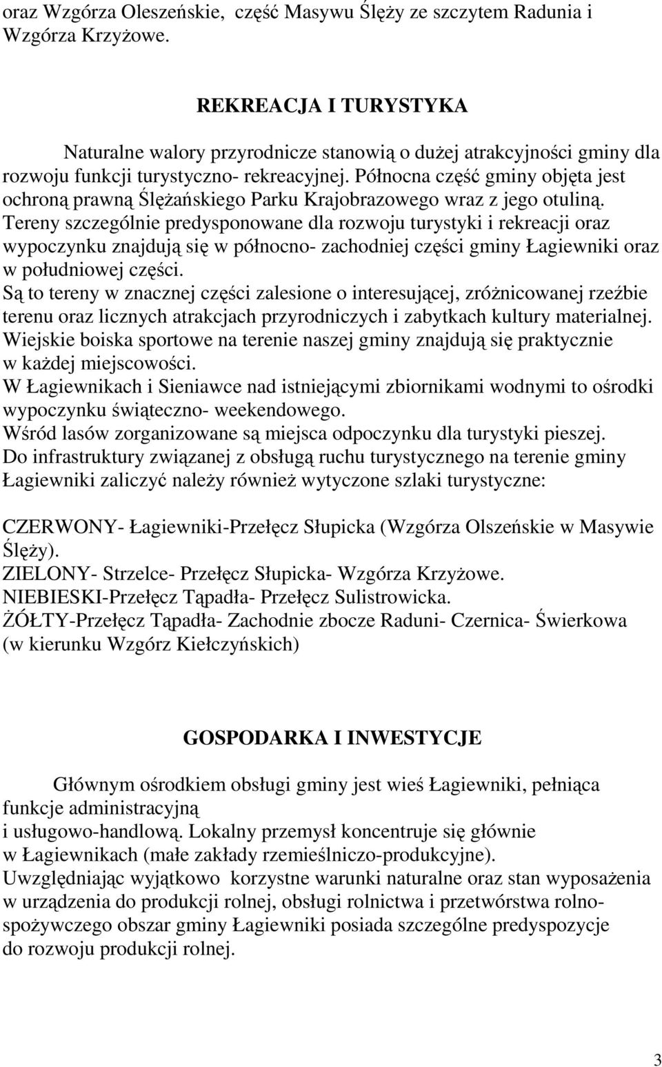 Północna część gminy objęta jest ochroną prawną Ślężańskiego Parku Krajobrazowego wraz z jego otuliną.