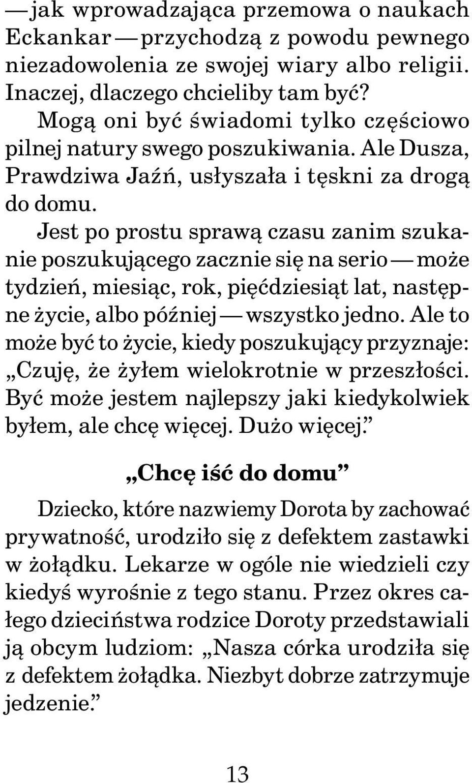 Jest po prostu sprawą czasu zanim szukanie poszukującego zacznie się na serio może tydzień, miesiąc, rok, pięćdziesiąt lat, następne życie, albo później wszystko jedno.