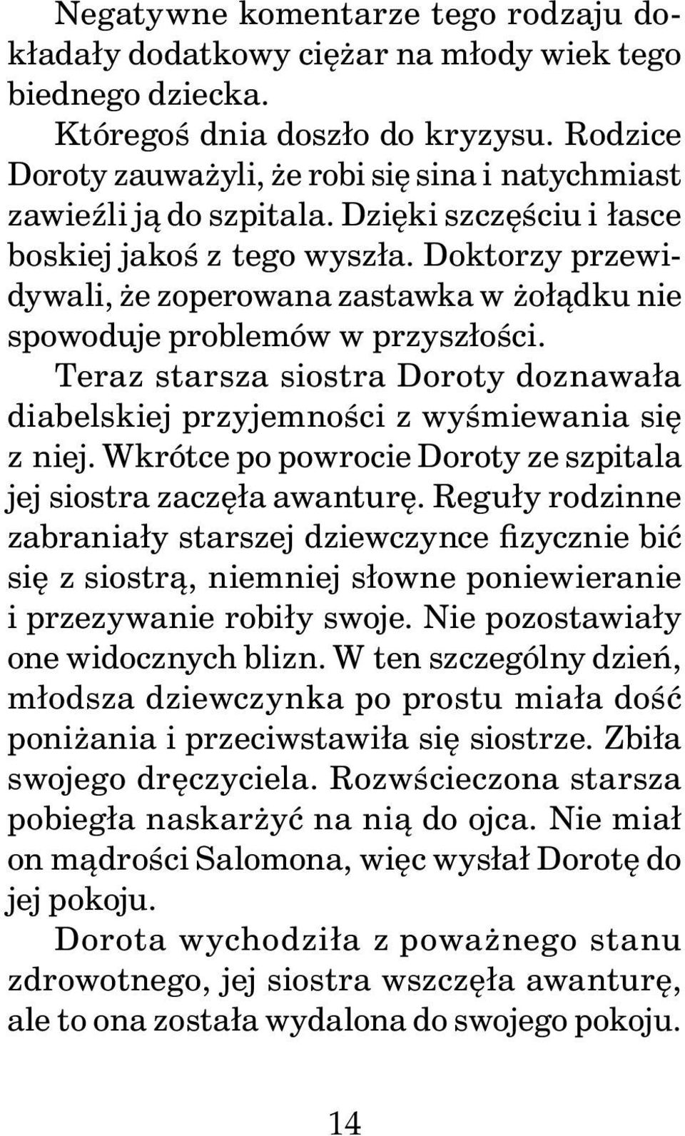 Doktorzy przewidywali, że zoperowana zastawka w żołądku nie spowoduje problemów w przyszłości. Teraz starsza siostra Doroty doznawała diabelskiej przyjemności z wyśmiewania się z niej.