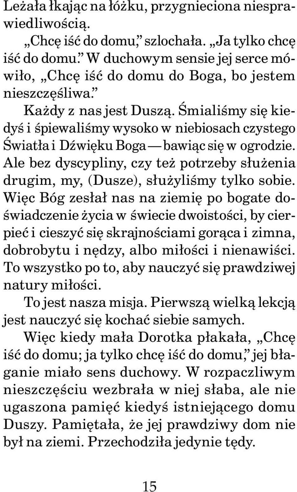 Śmialiśmy się kiedyś i śpiewaliśmy wysoko w niebiosach czystego Światła i Dźwięku Boga bawiąc się w ogrodzie. Ale bez dyscypliny, czy też potrzeby służenia drugim, my, (Dusze), służyliśmy tylko sobie.