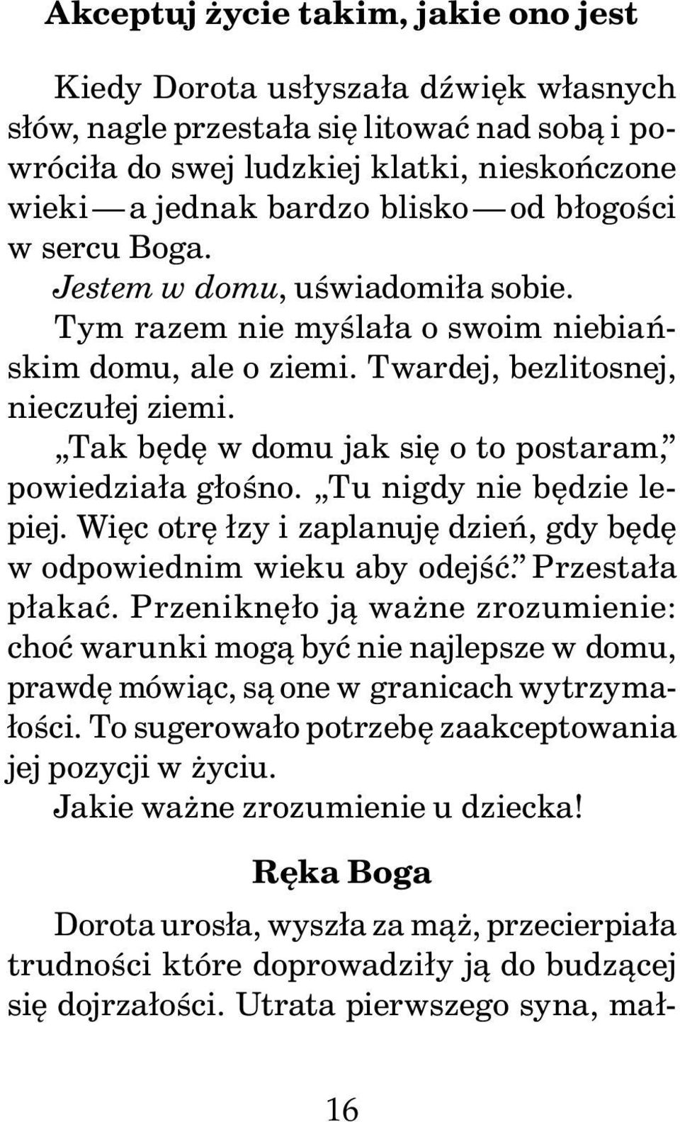 Tak będę w domu jak się o to postaram, powiedziała głośno. Tu nigdy nie będzie lepiej. Więc otrę łzy i zaplanuję dzień, gdy będę w odpowiednim wieku aby odejść. Przestała płakać.