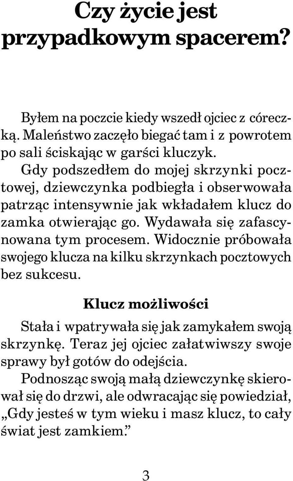 Wydawała się zafascynowana tym procesem. Widocznie próbowała swojego klucza na kilku skrzynkach pocztowych bez sukcesu.