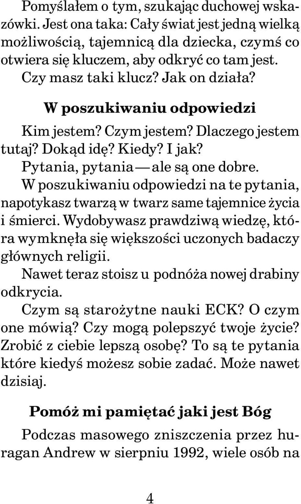 W poszukiwaniu odpowiedzi na te pytania, napotykasz twarzą w twarz same tajemnice życia i śmierci. Wydobywasz prawdziwą wiedzę, która wymknęła się większości uczonych badaczy głównych religii.