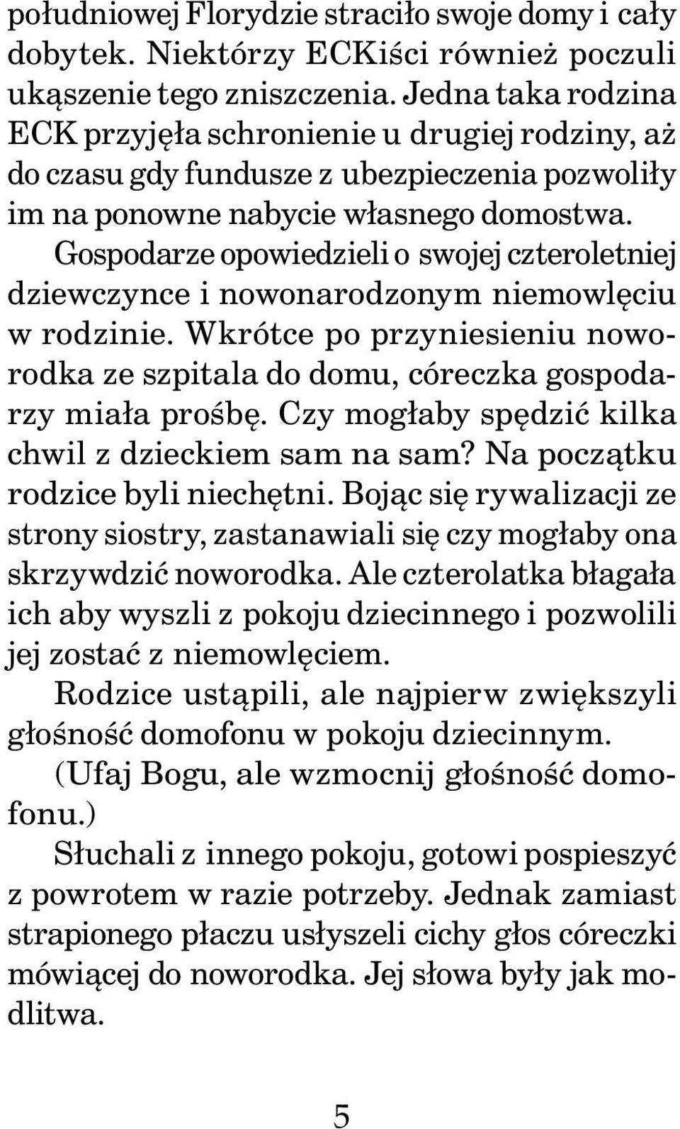 Gospodarze opowiedzieli o swojej czteroletniej dziewczynce i nowonarodzonym niemowlęciu w rodzinie. Wkrótce po przyniesieniu noworodka ze szpitala do domu, córeczka gospodarzy miała prośbę.