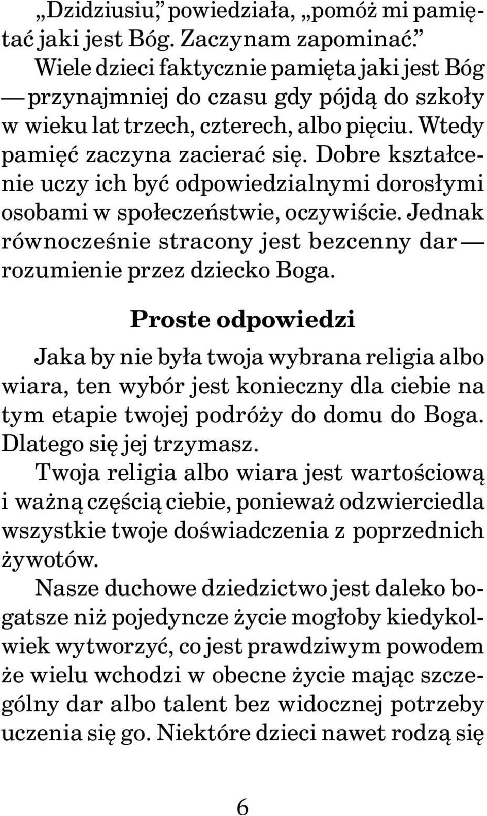 Dobre kształcenie uczy ich być odpowiedzialnymi dorosłymi osobami w społeczeństwie, oczywiście. Jednak równocześnie stracony jest bezcenny dar rozumienie przez dziecko Boga.