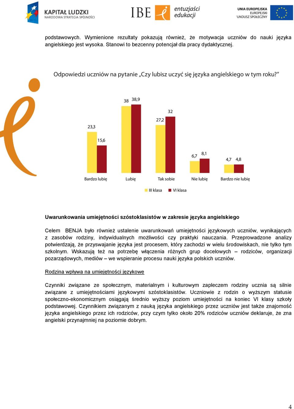 indywidualnych możliwości czy praktyki nauczania. Przeprowadzone analizy potwierdzają, że przyswajanie języka jest procesem, który zachodzi w wielu środowiskach, nie tylko tym szkolnym.