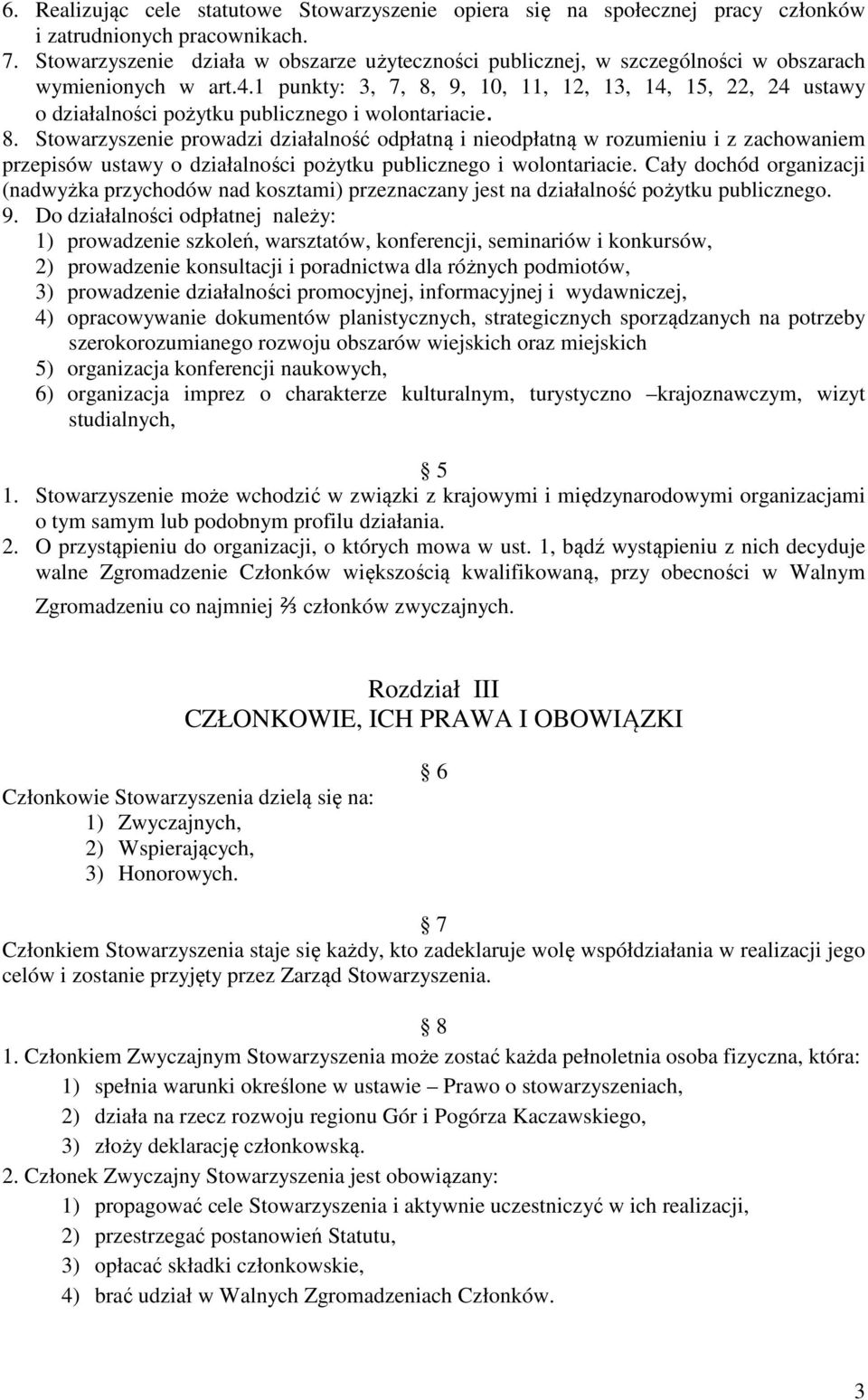 1 punkty: 3, 7, 8, 9, 10, 11, 12, 13, 14, 15, 22, 24 ustawy o działalności pożytku publicznego i wolontariacie. 8. Stowarzyszenie prowadzi działalność odpłatną i nieodpłatną w rozumieniu i z zachowaniem przepisów ustawy o działalności pożytku publicznego i wolontariacie.