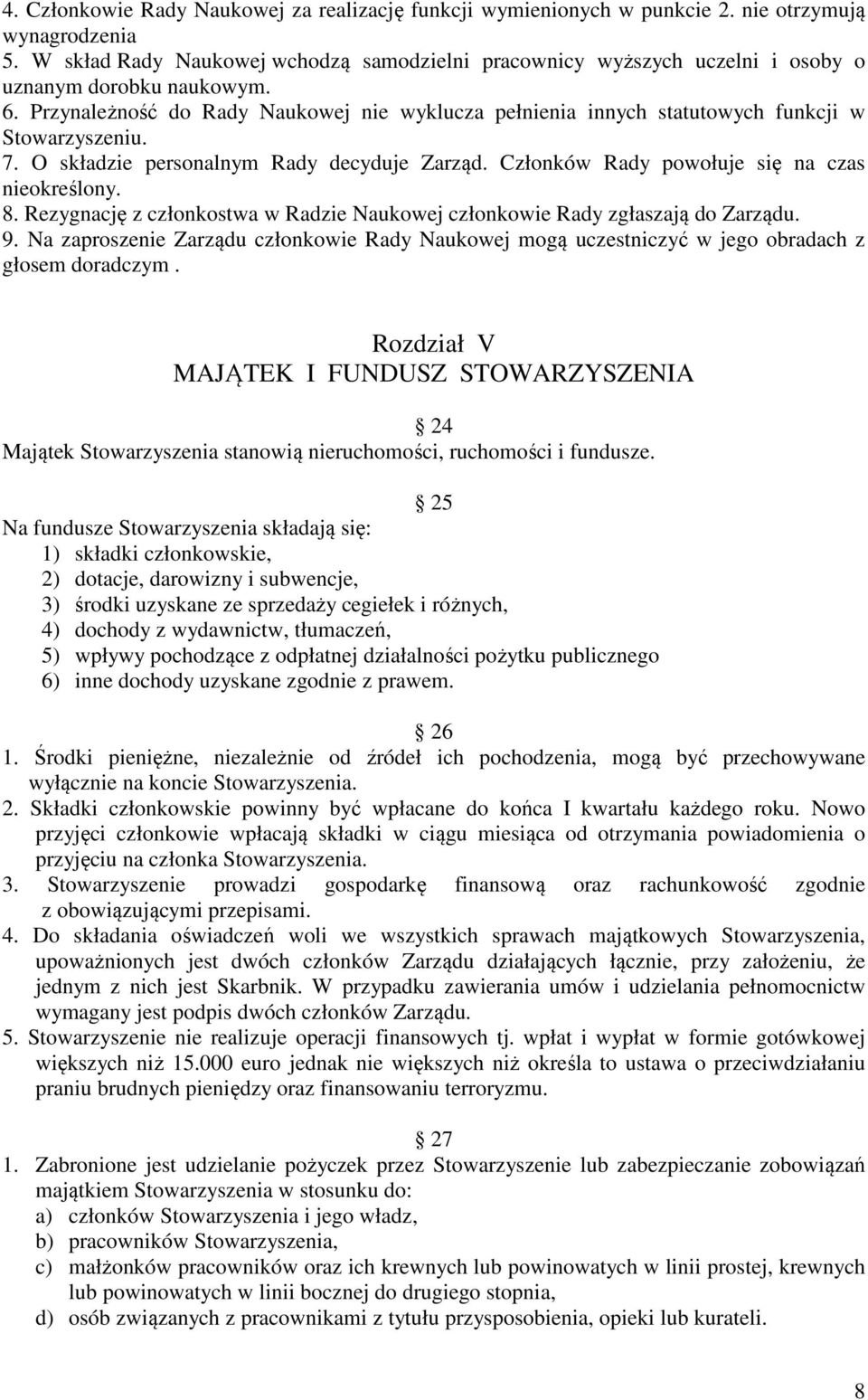 Przynależność do Rady Naukowej nie wyklucza pełnienia innych statutowych funkcji w Stowarzyszeniu. 7. O składzie personalnym Rady decyduje Zarząd. Członków Rady powołuje się na czas nieokreślony. 8.