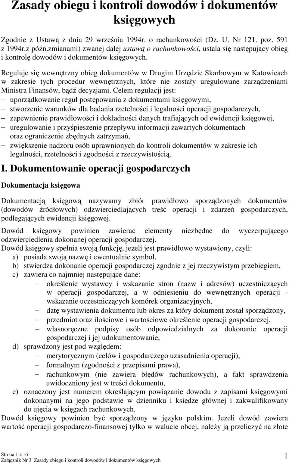 Reguluje się wewnętrzny obieg dokumentów w Drugim Urzędzie Skarbowym w Katowicach w zakresie tych procedur wewnętrznych, które nie zostały uregulowane zarządzeniami Ministra Finansów, bądź decyzjami.