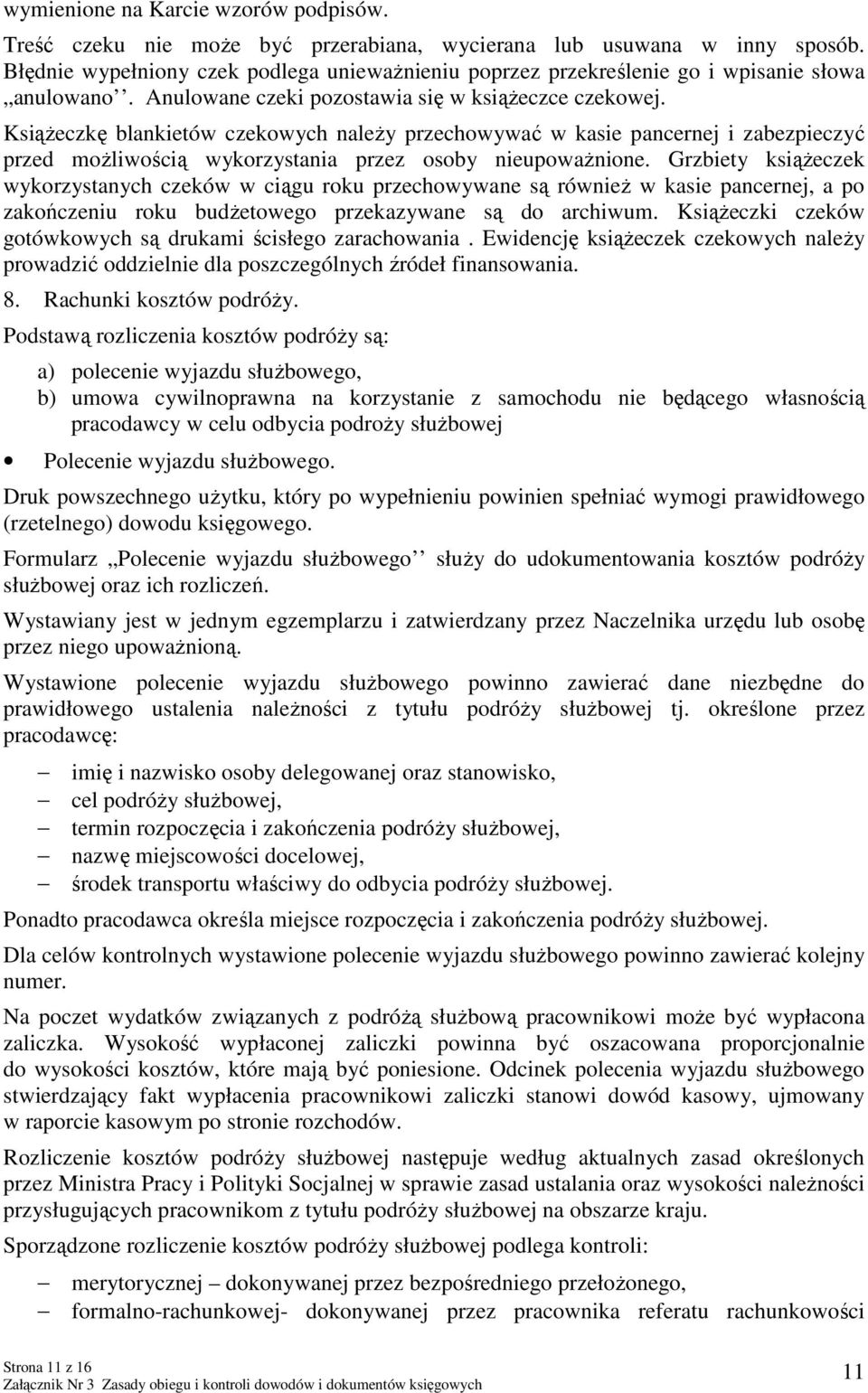 Książeczkę blankietów czekowych należy przechowywać w kasie pancernej i zabezpieczyć przed możliwością wykorzystania przez osoby nieupoważnione.