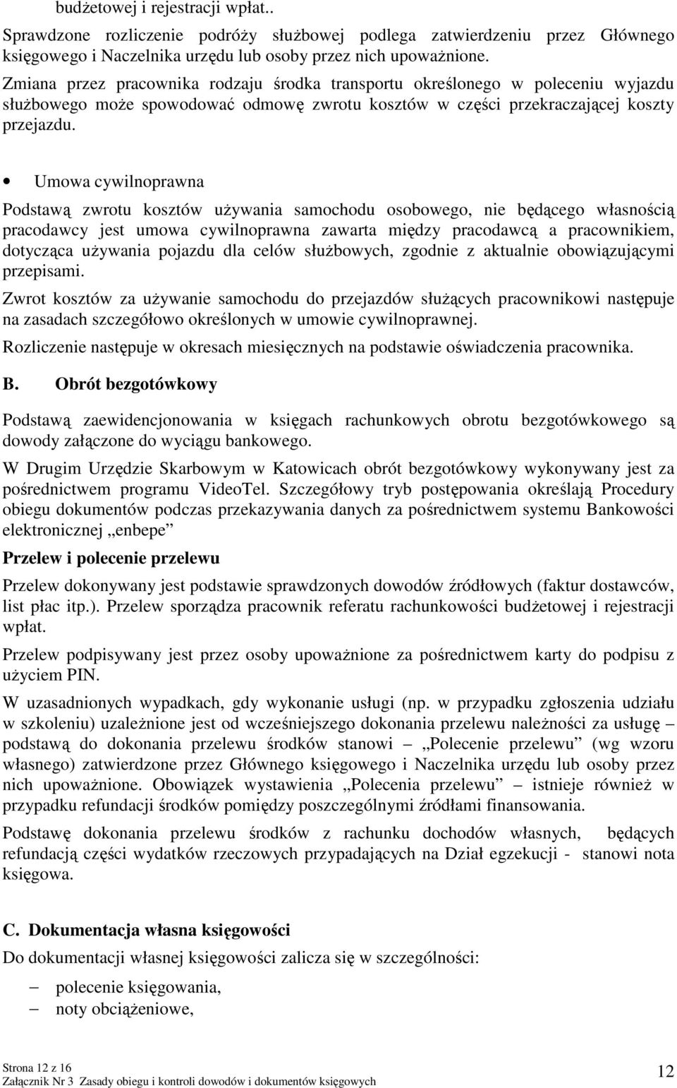 Umowa cywilnoprawna Podstawą zwrotu kosztów używania samochodu osobowego, nie będącego własnością pracodawcy jest umowa cywilnoprawna zawarta między pracodawcą a pracownikiem, dotycząca używania