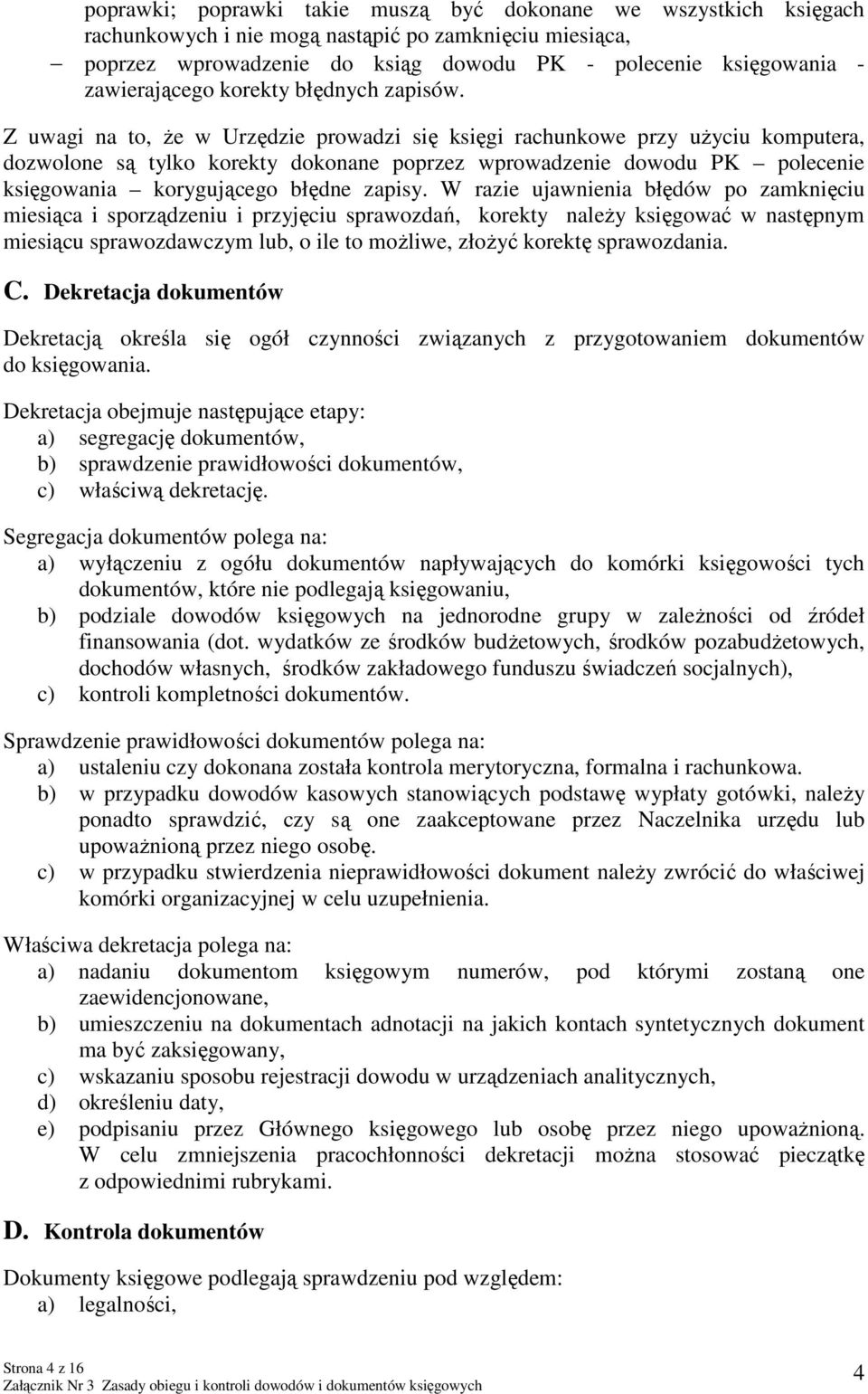 Z uwagi na to, że w Urzędzie prowadzi się księgi rachunkowe przy użyciu komputera, dozwolone są tylko korekty dokonane poprzez wprowadzenie dowodu PK polecenie księgowania korygującego błędne zapisy.