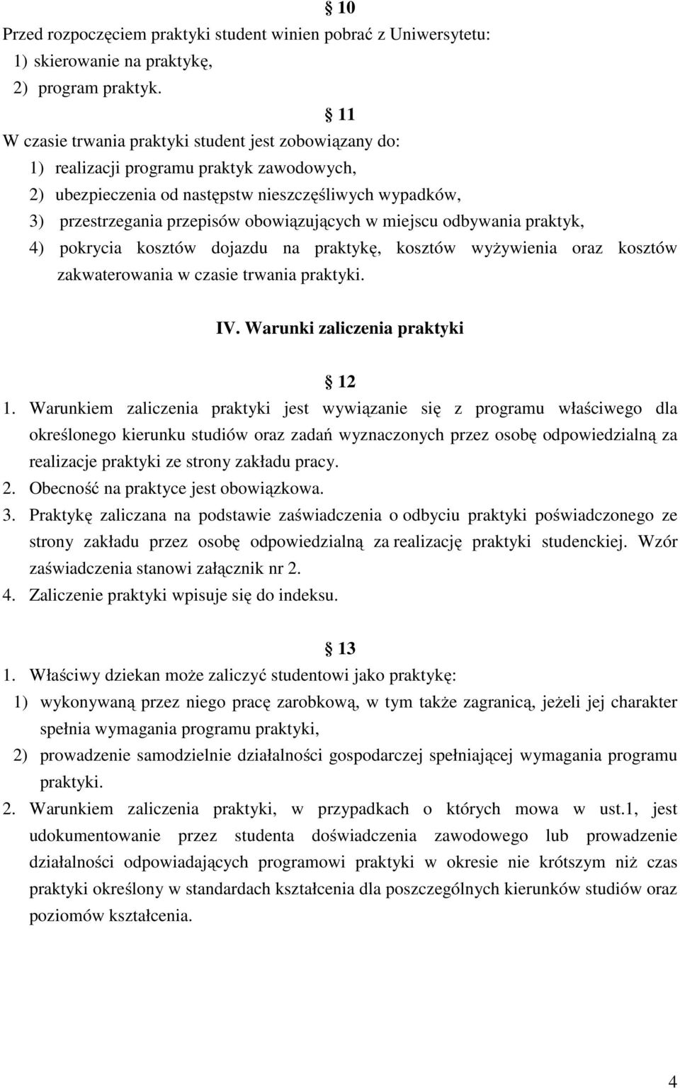 w miejscu odbywania praktyk, 4) pokrycia kosztów dojazdu na praktykę, kosztów wyżywienia oraz kosztów zakwaterowania w czasie trwania praktyki. IV. Warunki zaliczenia praktyki 12 1.