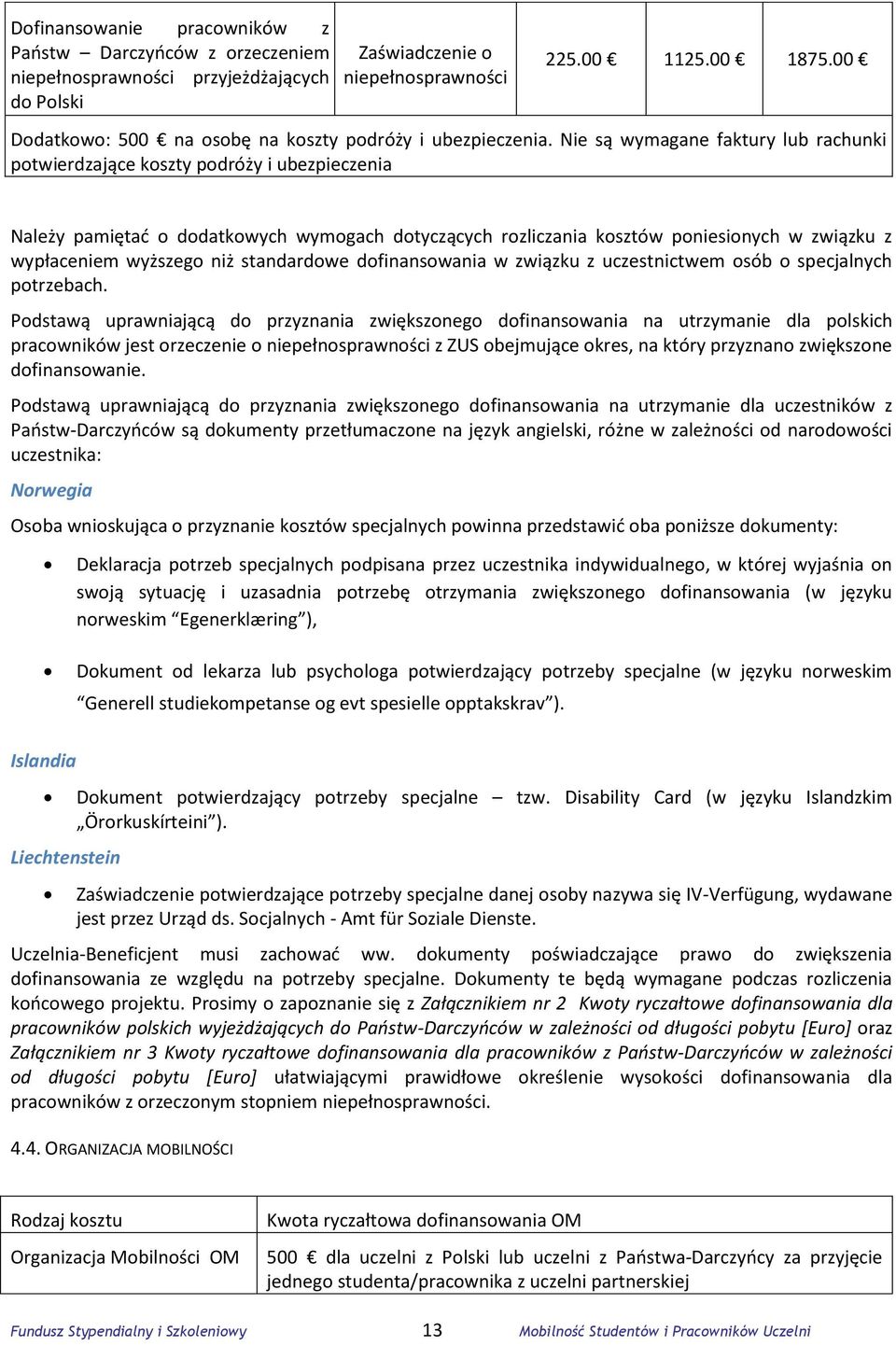 Nie są wymagane faktury lub rachunki potwierdzające koszty podróży i ubezpieczenia Należy pamiętać o dodatkowych wymogach dotyczących rozliczania kosztów poniesionych w związku z wypłaceniem wyższego