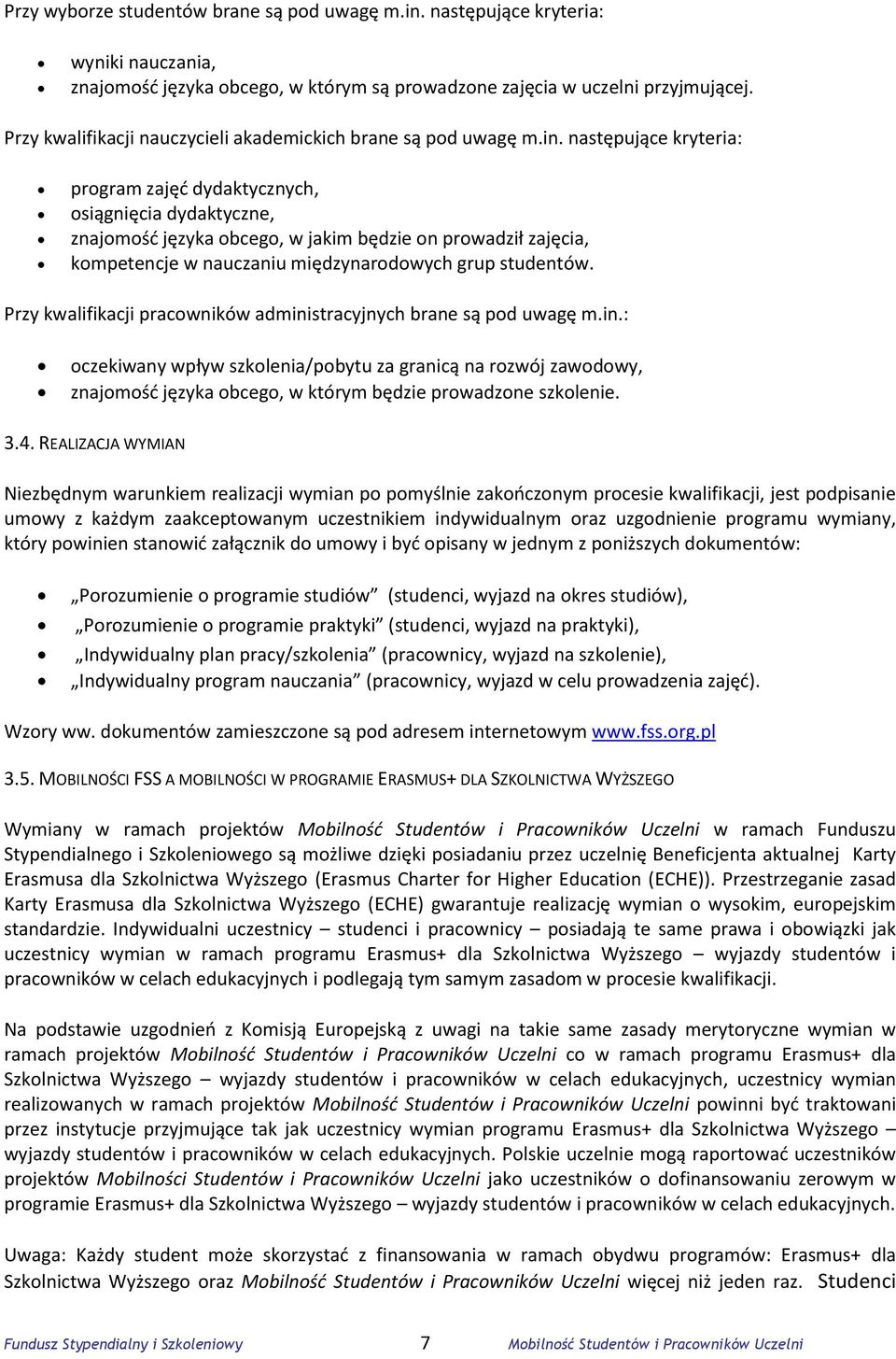 następujące kryteria: program zajęć dydaktycznych, osiągnięcia dydaktyczne, znajomość języka obcego, w jakim będzie on prowadził zajęcia, kompetencje w nauczaniu międzynarodowych grup studentów.