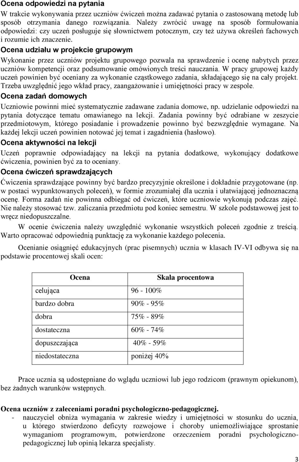 Ocena udziału w projekcie grupowym Wykonanie przez uczniów projektu grupowego pozwala na sprawdzenie i ocenę nabytych przez uczniów kompetencji oraz podsumowanie omówionych treści nauczania.