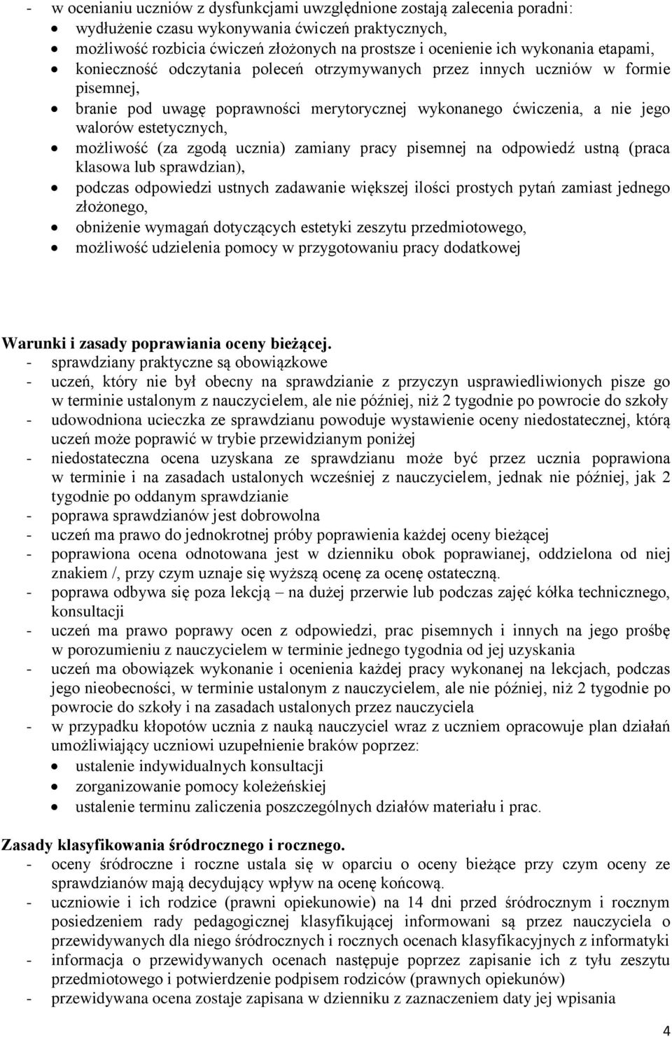 estetycznych, możliwość (za zgodą ucznia) zamiany pracy pisemnej na odpowiedź ustną (praca klasowa lub sprawdzian), podczas odpowiedzi ustnych zadawanie większej ilości prostych pytań zamiast jednego