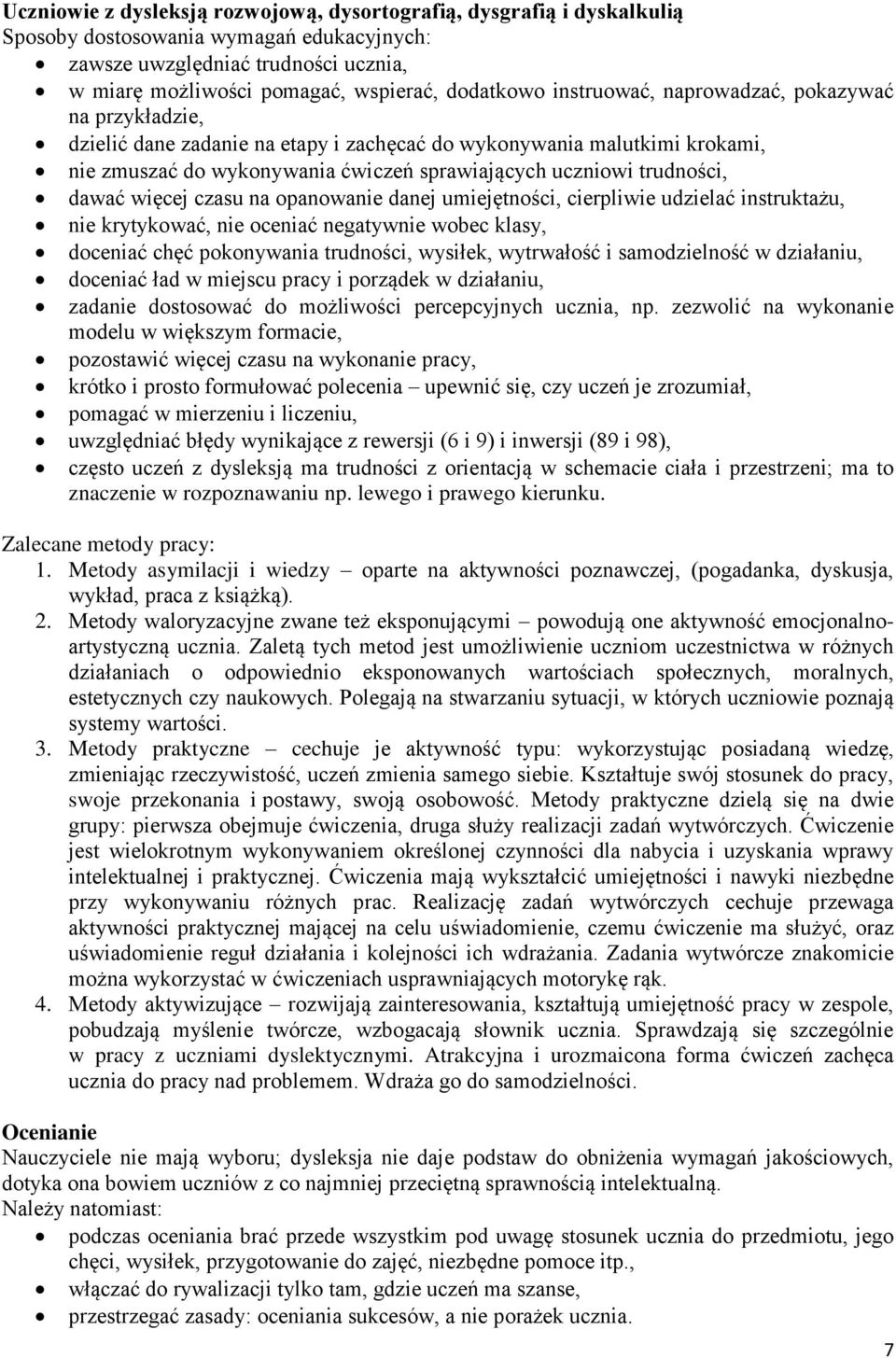 dawać więcej czasu na opanowanie danej umiejętności, cierpliwie udzielać instruktażu, nie krytykować, nie oceniać negatywnie wobec klasy, doceniać chęć pokonywania trudności, wysiłek, wytrwałość i