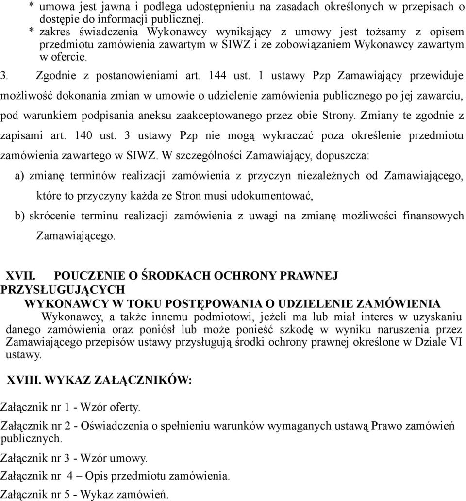 144 ust. 1 ustawy Pzp Zamawiający przewiduje możliwość dokonania zmian w umowie o udzielenie zamówienia publicznego po jej zawarciu, pod warunkiem podpisania aneksu zaakceptowanego przez obie Strony.