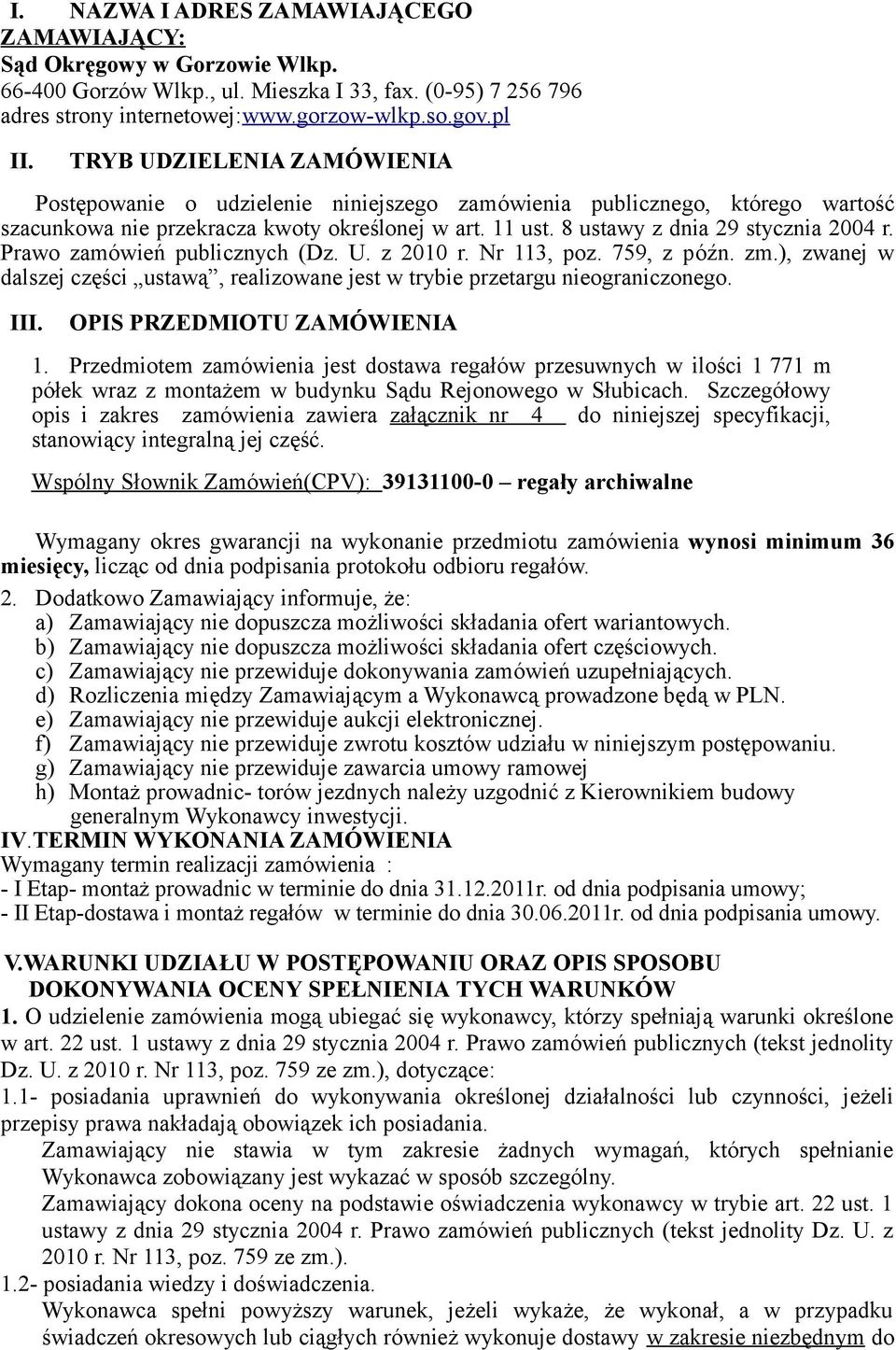 Prawo zamówień publicznych (Dz. U. z 2010 r. Nr 113, poz. 759, z późn. zm.), zwanej w dalszej części ustawą, realizowane jest w trybie przetargu nieograniczonego. III. OPIS PRZEDMIOTU ZAMÓWIENIA 1.