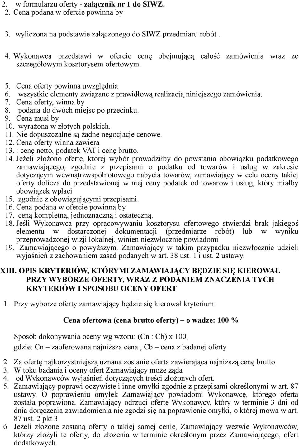 wszystkie elementy związane z prawidłową realizacją niniejszego zamówienia. 7. Cena oferty, winna by 8. podana do dwóch miejsc po przecinku. 9. Cena musi by 10. wyrażona w złotych polskich. 11.