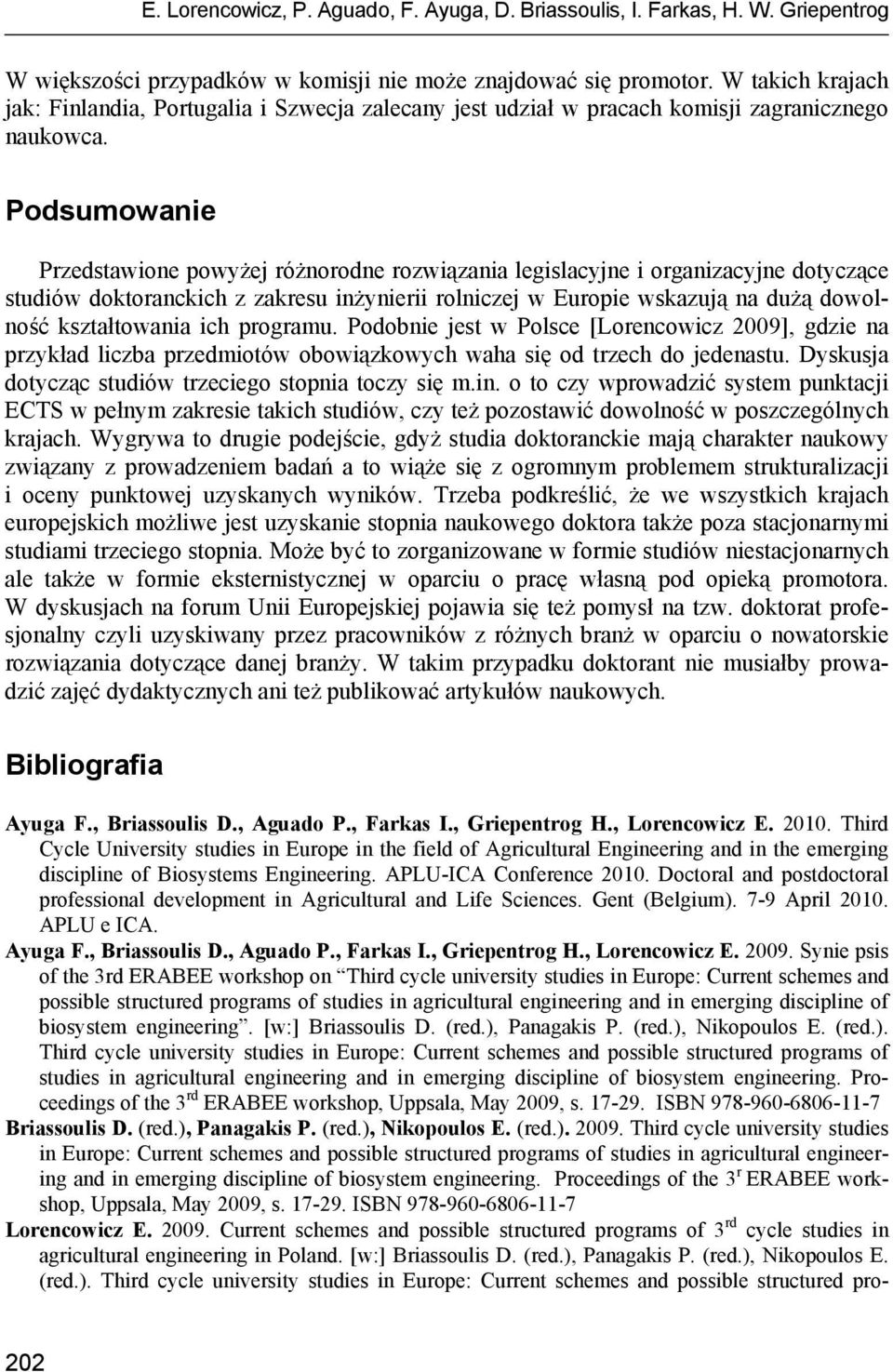 Podsumowanie Przedstawione powyżej różnorodne rozwiązania legislacyjne i organizacyjne dotyczące studiów doktoranckich z zakresu inżynierii rolniczej w Europie wskazują na dużą dowolność