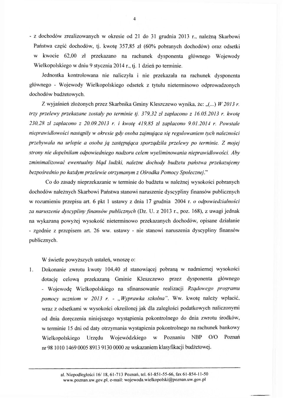 Jednostka kontrolowana nie naliczyła i nie przekazała na rachunek dysponenta głównego - Wojewody Wielkopolskiego odsetek z tytułu nieterminowo odprowadzonych dochodów budżetowych.