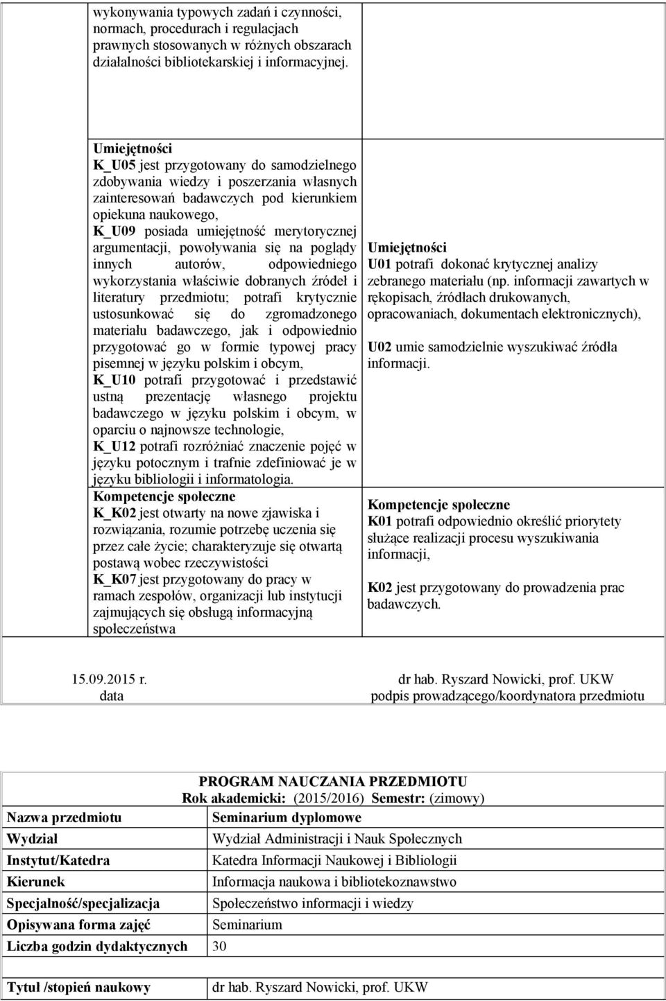 argumentacji, powoływania się na poglądy innych autorów, odpowiedniego wykorzystania właściwie dobranych źródeł i literatury ; potrafi krytycznie ustosunkować się do zgromadzonego materiału