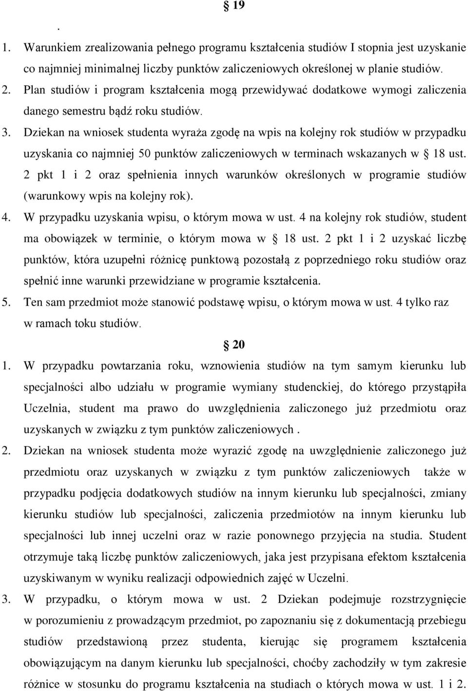 Dziekan na wniosek studenta wyraża zgodę na wpis na kolejny rok studiów w przypadku uzyskania co najmniej 50 punktów zaliczeniowych w terminach wskazanych w 18 ust.