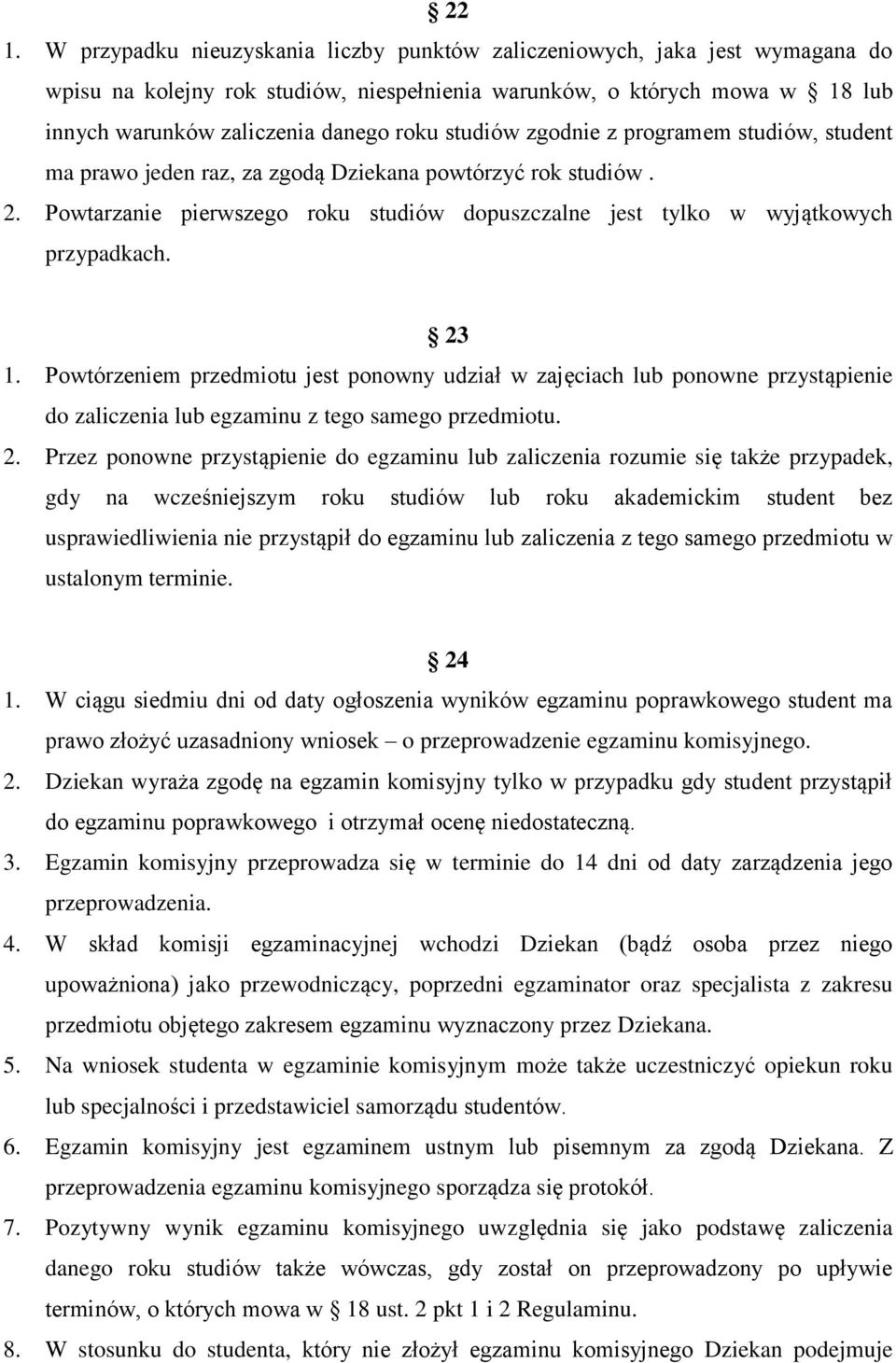 23 1. Powtórzeniem przedmiotu jest ponowny udział w zajęciach lub ponowne przystąpienie do zaliczenia lub egzaminu z tego samego przedmiotu. 2.