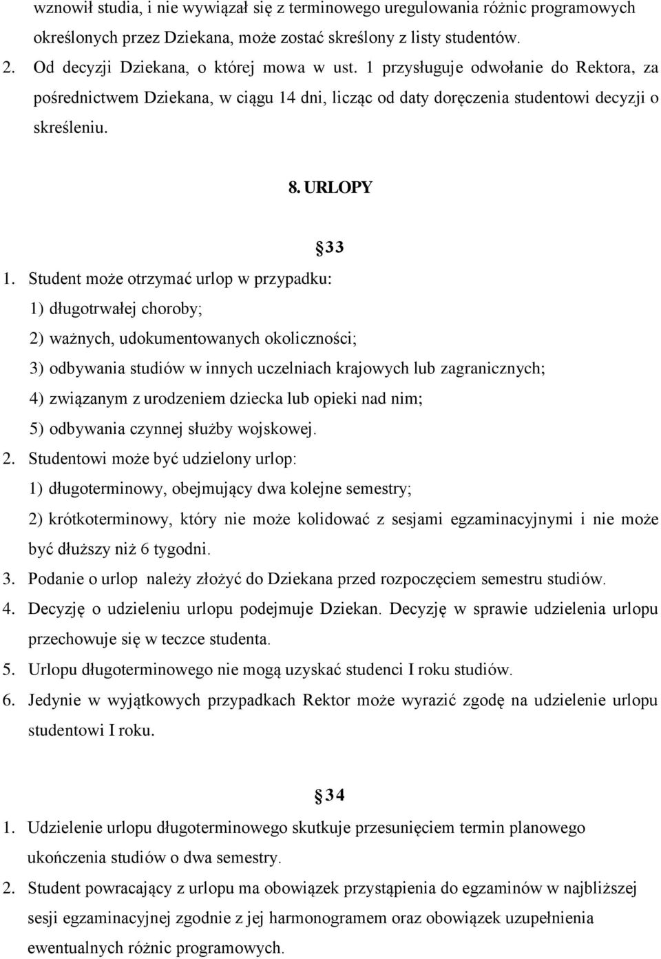 Student może otrzymać urlop w przypadku: 1) długotrwałej choroby; 2) ważnych, udokumentowanych okoliczności; 3) odbywania studiów w innych uczelniach krajowych lub zagranicznych; 4) związanym z