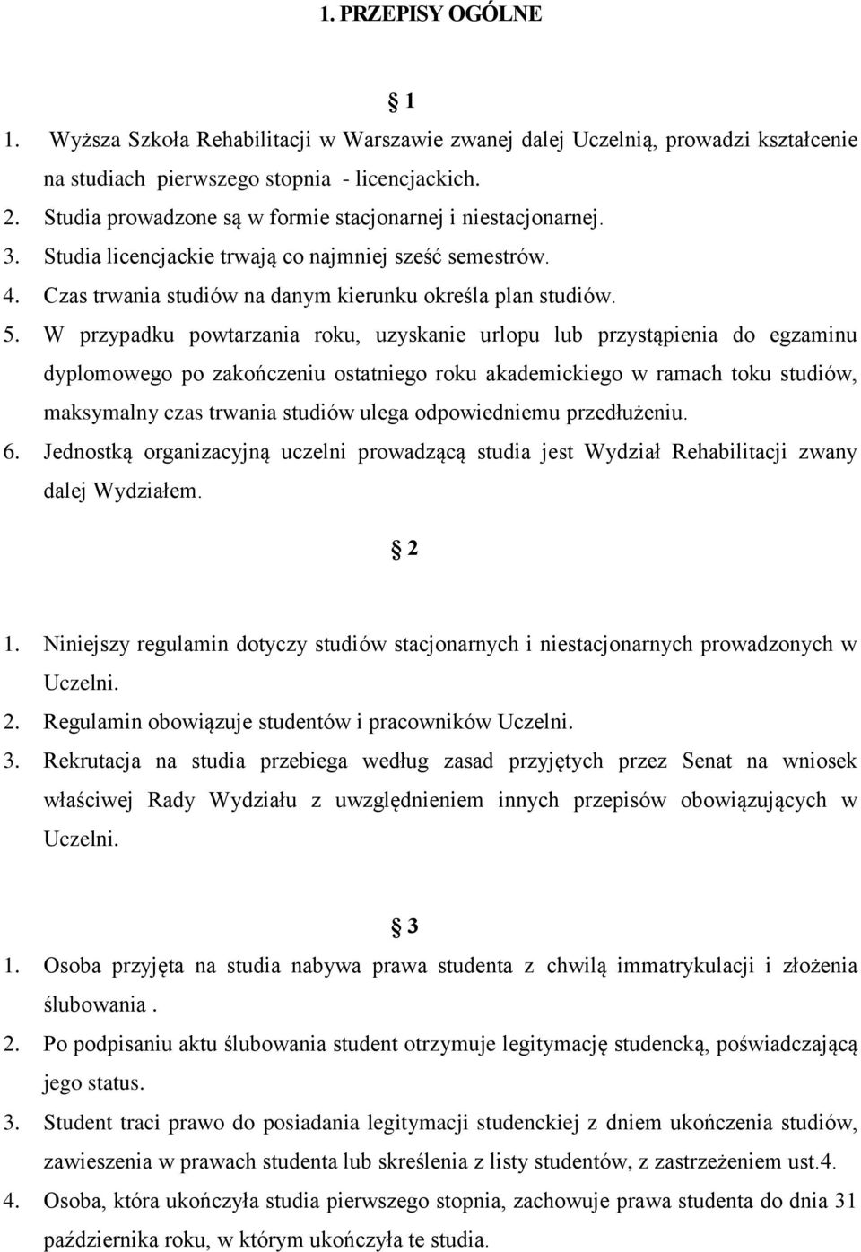 W przypadku powtarzania roku, uzyskanie urlopu lub przystąpienia do egzaminu dyplomowego po zakończeniu ostatniego roku akademickiego w ramach toku studiów, maksymalny czas trwania studiów ulega