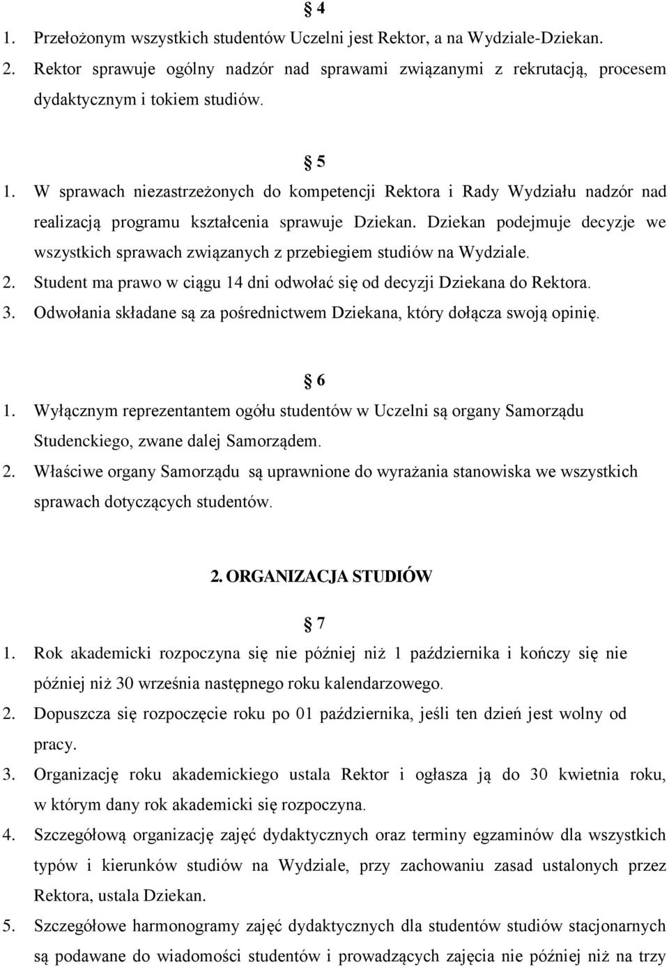 Dziekan podejmuje decyzje we wszystkich sprawach związanych z przebiegiem studiów na Wydziale. 2. Student ma prawo w ciągu 14 dni odwołać się od decyzji Dziekana do Rektora. 3.