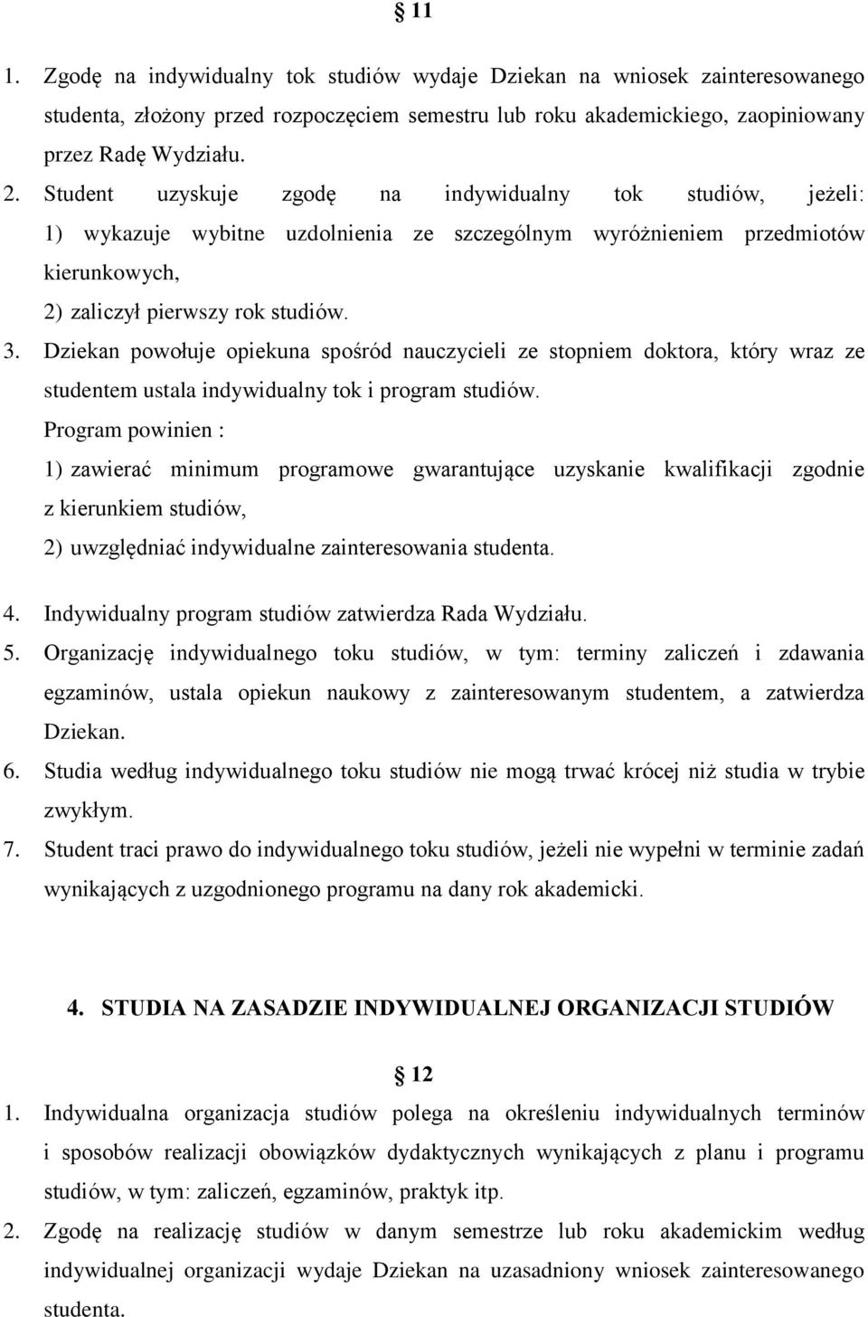 Dziekan powołuje opiekuna spośród nauczycieli ze stopniem doktora, który wraz ze studentem ustala indywidualny tok i program studiów.