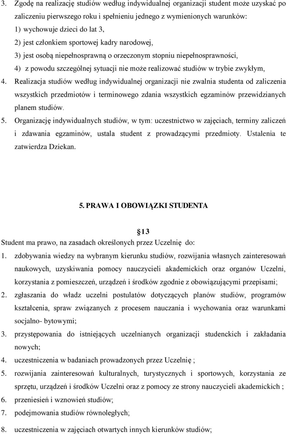 Realizacja studiów według indywidualnej organizacji nie zwalnia studenta od zaliczenia wszystkich przedmiotów i terminowego zdania wszystkich egzaminów przewidzianych planem studiów. 5.