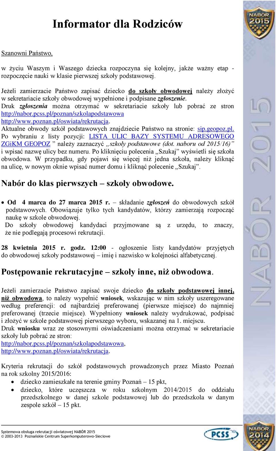 Druk zgłoszenia można otrzymać w sekretariacie szkoły lub pobrać ze stron http://nabor.pcss.pl/poznan/szkolapodstawowa http://www.poznan.pl/oswiata/rekrutacja.
