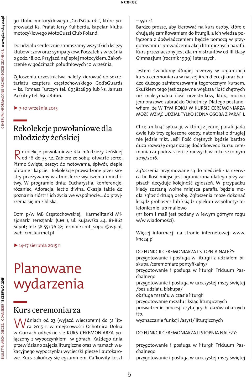 Przyjazd najlepiej motocyklem. Zakończenie w godzinach południowych 10 września. Zgłoszenia uczestnictwa należy kierować do sekretariatu czapteru częstochowskiego God sguards ks. Tomasz Turczyn tel.