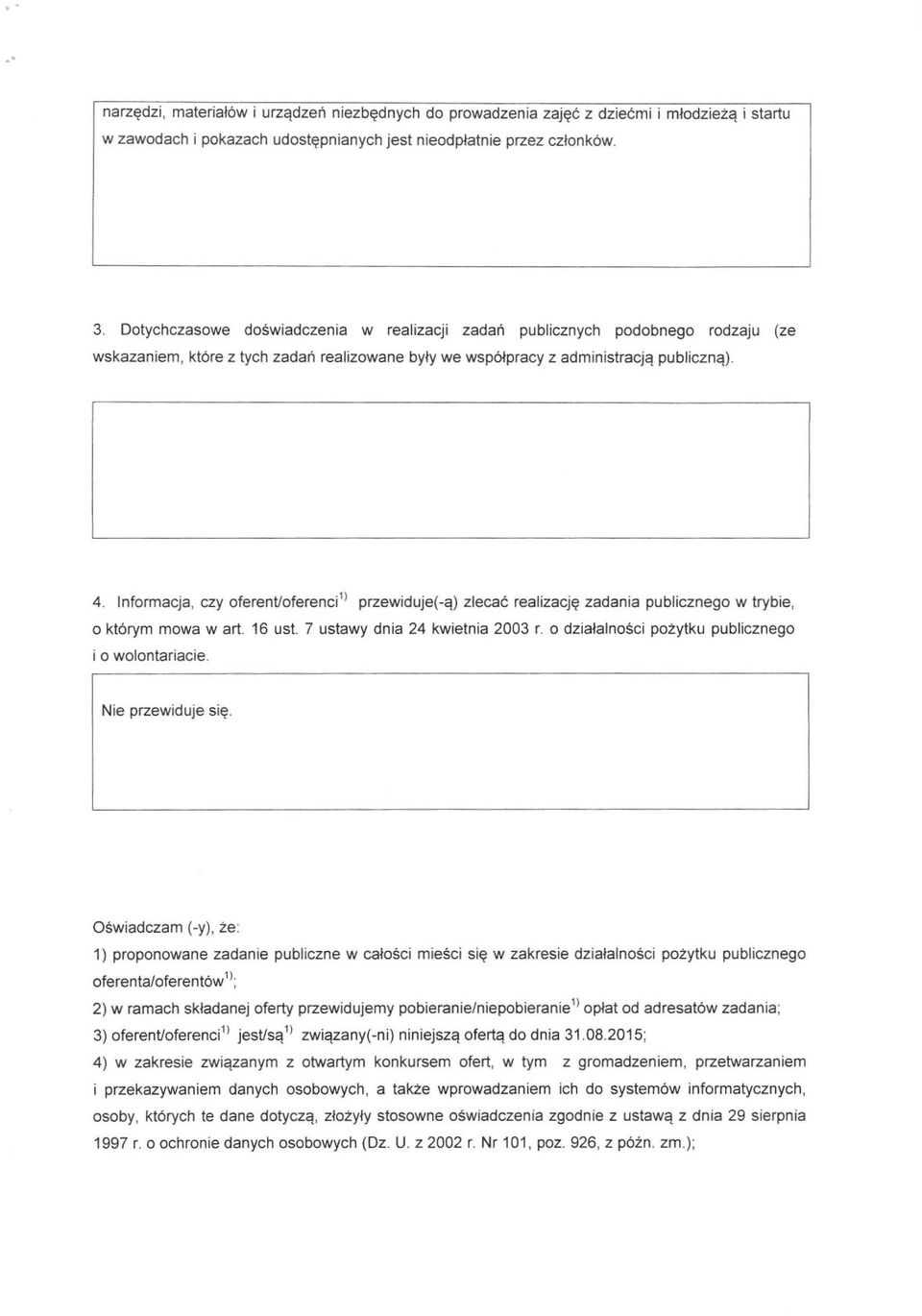 Informacja, czy oferent/oferenci' ) przewiduje(-ą) zlecać realizację zadania publicznego w trybie, o którym mowa wart. 16 ust. 7 ustawy dnia 24 kwietnia 2003 r.