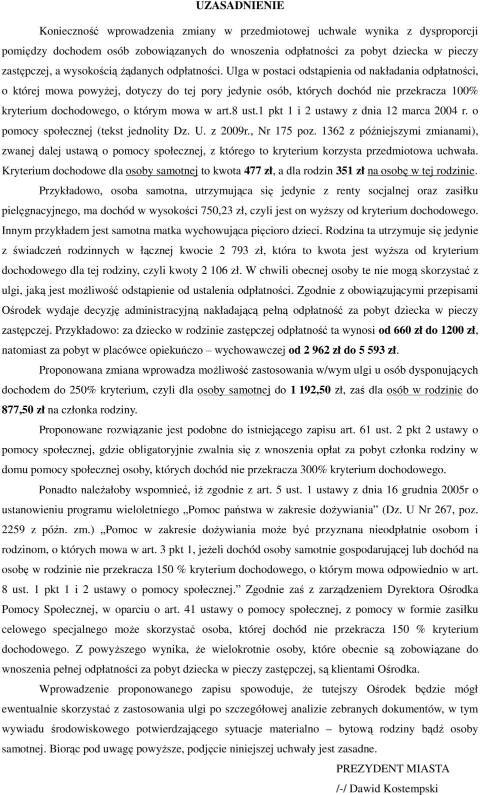 Ulga w postaci odstąpienia od nakładania odpłatności, o której mowa powyżej, dotyczy do tej pory jedynie osób, których dochód nie przekracza 100% kryterium dochodowego, o którym mowa w art.8 ust.