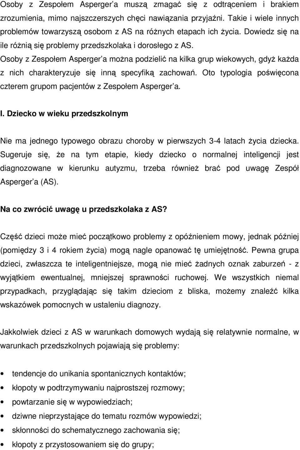 Osoby z Zespołem Asperger a można podzielić na kilka grup wiekowych, gdyż każda z nich charakteryzuje się inną specyfiką zachowań.