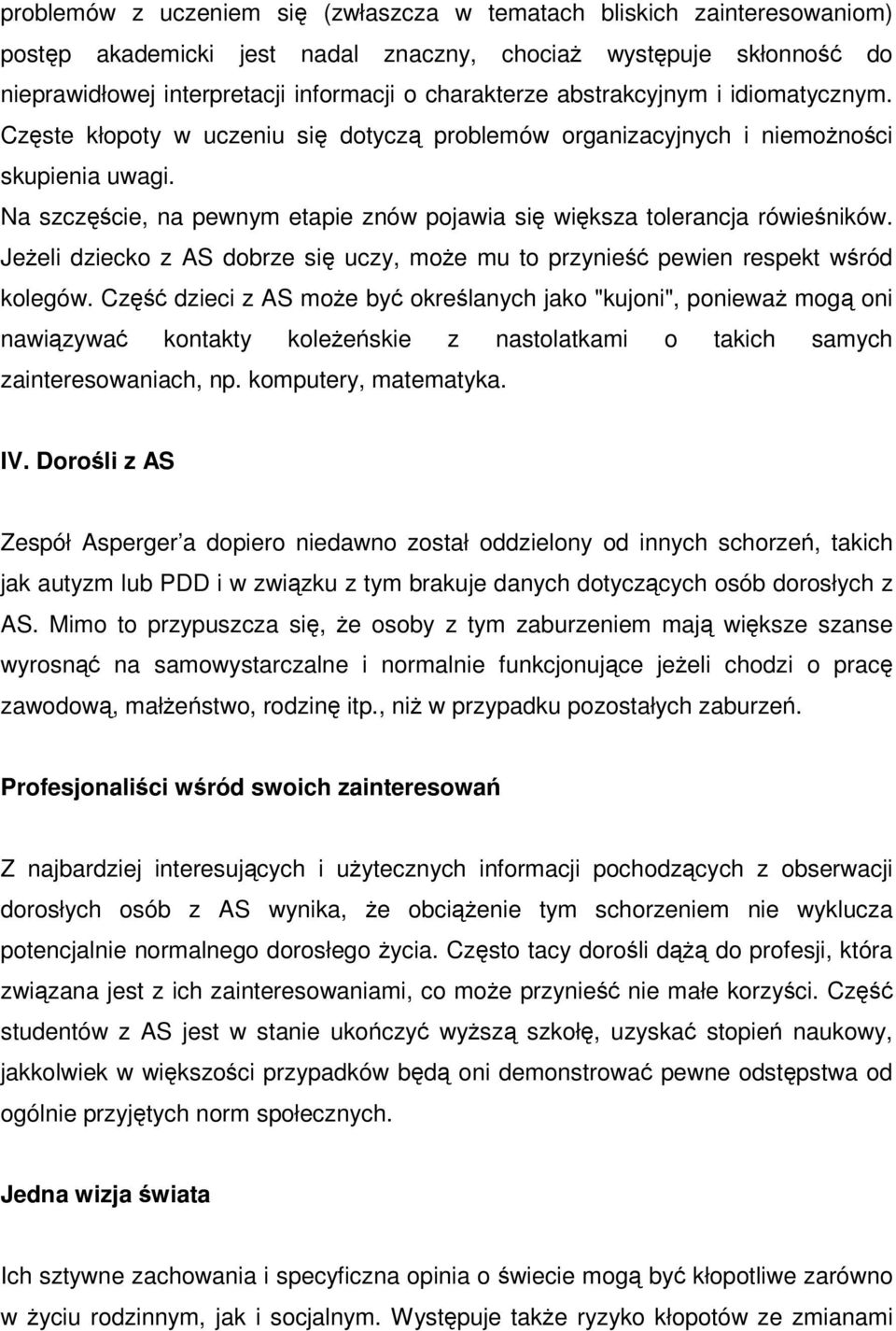 Na szczęście, na pewnym etapie znów pojawia się większa tolerancja rówieśników. Jeżeli dziecko z AS dobrze się uczy, może mu to przynieść pewien respekt wśród kolegów.