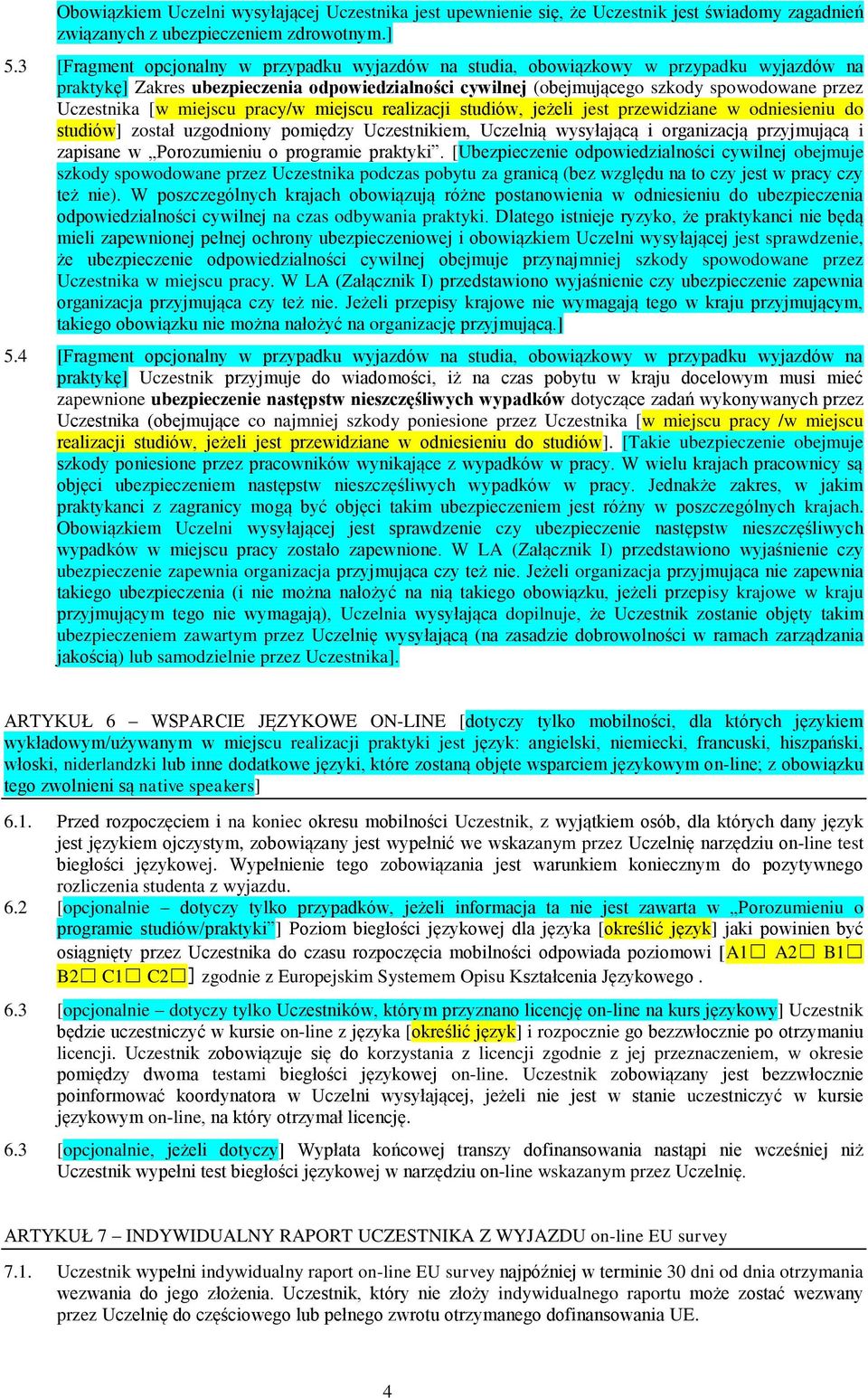 [w miejscu pracy/w miejscu realizacji studiów, jeżeli jest przewidziane w odniesieniu do studiów] został uzgodniony pomiędzy Uczestnikiem, Uczelnią wysyłającą i organizacją przyjmującą i zapisane w