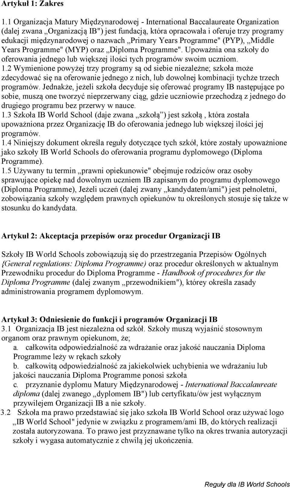 nazwach Primary Years Programme" (PYP), Middle Years Programme" (MYP) oraz Diploma Programme". Upoważnia ona szkoły do oferowania jednego lub większej ilości tych programów swoim uczniom. 1.