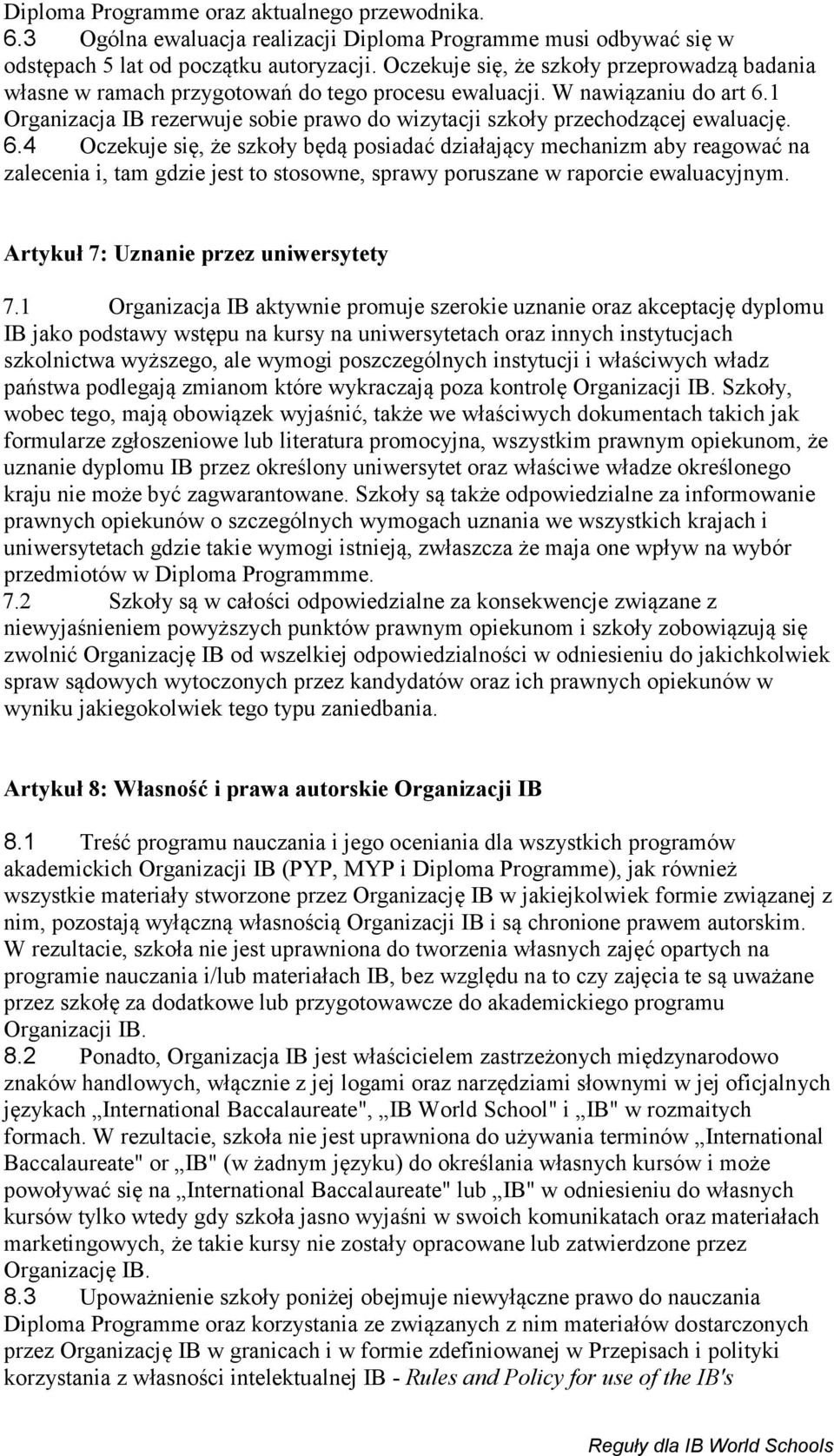 1 Organizacja IB rezerwuje sobie prawo do wizytacji szkoły przechodzącej ewaluację. 6.