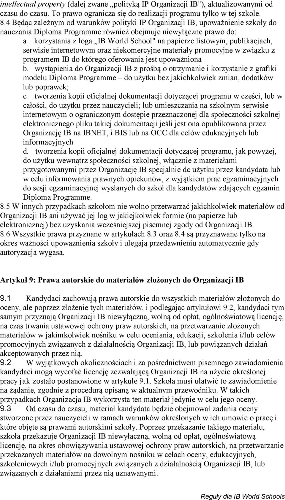 korzystania z loga IB World School" na papierze listowym, publikacjach, serwisie internetowym oraz niekomercyjne materiały promocyjne w związku z programem IB do którego oferowania jest upoważniona b.