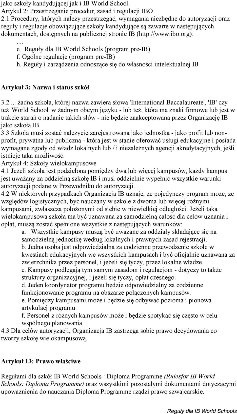 stronie IB (http://www.ibo.org):... e. (program pre-ib) f. Ogólne regulacje (program pre-ib) h. Reguły i zarządzenia odnoszące się do własności intelektualnej IB Artykuł 3: Nazwa i status szkół 3.2.